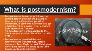 What is postmodernism?
• Postmodernism is a term, which was not
existed earlier, but with the passing of
time including th...