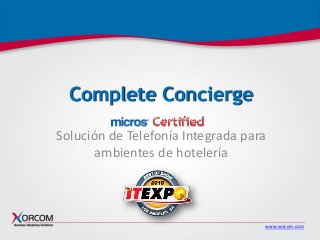 www.xorcom.com
Complete Concierge
Solución de Telefonía Integrada para
ambientes de hotelería
 