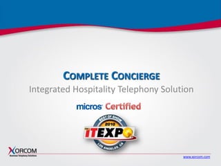 www.xorcom.com
COMPLETE CONCIERGE
Integrated Hospitality Telephony Solution
 