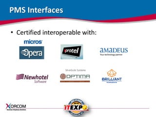 www.xorcom.com
PMS Interfaces
• Certified interoperable with:
 
