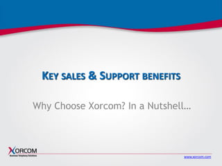 www.xorcom.com
KEY SALES & SUPPORT BENEFITS
Why Choose Xorcom? In a Nutshell…
 
