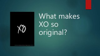 What makes
XO so
original?
This Photo by Unknown Author is licensed under CC BY-SA
 