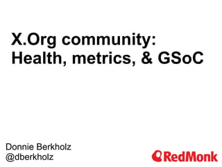 X.Org community:
 Health, metrics, & GSoC




Donnie Berkholz
@dberkholz
 
