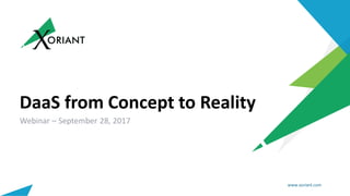 www.xoriant.com
DaaS from Concept to Reality
Webinar – September 28, 2017
 
