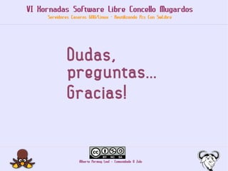 VI Xornadas Software Libre Concello Mugardos
     Servidores Caseros GNU/Linux - Reutilizando Pcs Con SwLibre




        ...