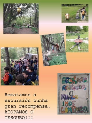 Rematamos a
excursión cunha
gran recompensa.
ATOPAMOS O
TESOURO!!!
 