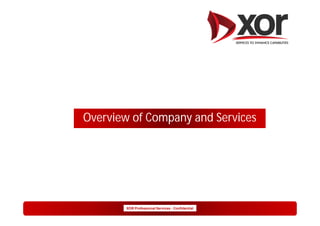 Overview of Company and Services




        XOR Professional Services - Confidential
 