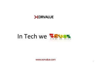 ORVALUE	
  
In	
  Tech	
  we	
  
www.xorvalue.com 1	
  
 