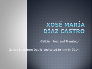 Galician Poet and Translator
Galicia Literature Day is dedicated to him in 2014
 