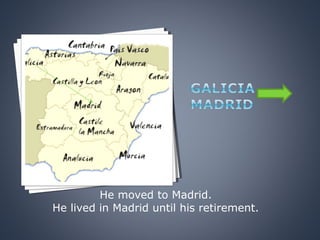 He moved to Madrid.
He lived in Madrid until his retirement.
 