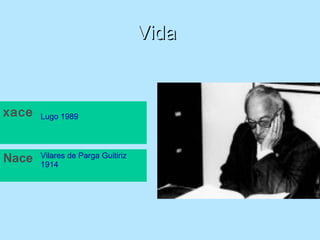 VidaVida
xace Lugo 1989
Nace Vilares de Parga Guitiriz
1914
 