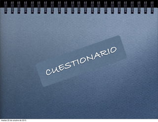 CUESTIONARIO
martes 20 de octubre de 2015
 