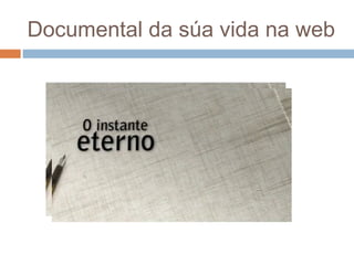 Documental da súa vida na web
 
