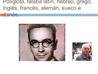 Políglota, falaba latín, hebreo, grego,
inglés, francés, alemán, sueco e
danés.
 