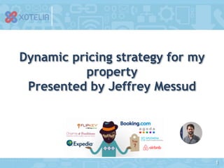 1
Dynamic pricing strategy for my
property
Presented by Jeffrey Messud
 