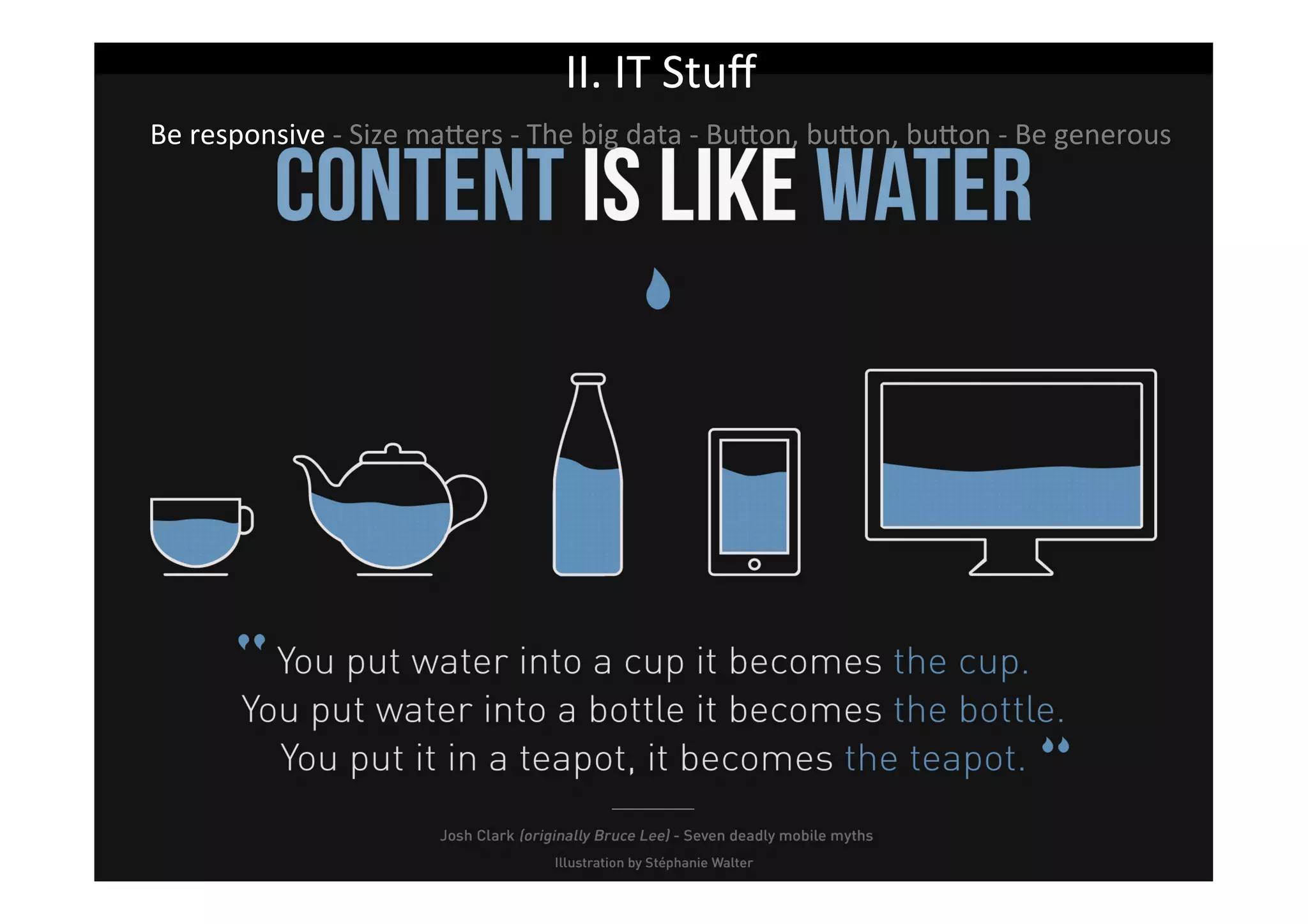 II.	
  IT	
  Stuﬀ	
  
Be	
  responsive	
  -­‐	
  Size	
  maNers	
  -­‐	
  The	
  big	
  data	
  -­‐	
  BuNon,	
  buNon,	
  buNon	
  -­‐	
  Be	
  generous	
  	
  
	
  
 