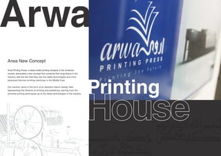 Arwa
Arwa New Concept
Arwa Printing House, a deep-rooted printing company in the Jordanian
market, demanded a new concept that combines their long history in the




                                                                               Printing
industry with the fact that they own the latest technologies and most
advanced German printing machines in the Middle East.


Our solution came in the form of an abstract interior design idea
representing the timeline of printing and publishing, starting from the
primitive printing techniques up to the latest technologies in the industry.
 