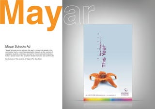 May
Mayar Schools Ad
“Mayar Schools are not opening this year” a rumor that spread in the
                                           ,
community. Such a rumor has catastrophic impacts on the number of
registered students, and this is too bad for the schools’ administration.
Xotox's answer was in this ad which refutes the rumor and confirms the

five features of the students of Mayar (The Sea Star).
 