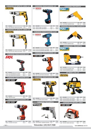 6 www.belenus.com.brTelevendas: (19) 3517.7200
Preçosválidossomenteparaoestadodesãopaulo.Ofertasválidasaté30/06/2016ouenquantoduraremosestoques,exclusivamenteparafaturamentodafilialdoestadodesãopaulo.tributaçãoicmsconformelegislaçãovigente.Produtoscomipidestacado
estarãosujeitosàacréscimodepreçodeacordocomalíquota.Imagemmeramenteilustrativa.Reservamo-nosodireitodecorrigireventuaiserrosgráficosoudedigitação,bemcomoalteraçãodepreçossemprévioaviso.
Cód . Descrição Unid. Emb. Preço
58576 2VVR DWD520 1100W 220V DEWALT PEÇA 1 977,07
Cód . Descrição Unid. Emb. Preço
58579 2VVR D21570K 1300W 220V DEWALT PEÇA 1 1111,14
FURADEIRA DE IMPACTO 1100W 1/2
FURADEIRA DE IMPACTO 1300W 5/8
Cód . Descrição Unid. Emb. Preço
58620 1/2 DCD950KX 18V BIV DEWALT PEÇA 1 955,16
Cód . Descrição Unid. Emb. Preço
49619 IMP 12V 3/8 HP120K VV BIV BLACK PEÇA 1 375,90
FURADEIRA PARAFUSADEIRA 9,6V
FURADEIRA PARAFUSADEIRA 9,6V
FURADEIRA PARAFUSADEIRA 12V
Cód . Descrição Unid. Emb. Preço
71539 2212 FREIO/PROTETO 127VSKIL PEÇA 1 203,37
71540 2212 FREIO/PROTETO 220VSKIL PEÇA 1 203,37
Cód . Descrição Unid. Emb. Preço
53478 CD961 BIV BLACK PEÇA 1 138,05
Cód . Descrição Unid. Emb. Preço
70050 LD112BR VV BIV BLACK PEÇA 1 349,43
FURADEIRA PARAFUSADEIRA 12V
Cód . Descrição Unid. Emb. Preço
54515 GSR122 C/MAL 127V BOSCH PEÇA 1 409,36
54516 GSR122 C/MAL 220V BOSCH PEÇA 1 409,36
FURADEIRA PNEUMÁTICA
FURADEIRA REVERSÍVEL PNEUMÁTICA
GRAMPEADOR PNEUMÁTICA
Cód . Descrição Unid. Emb. Preço
59117 3/8 AT4030I 1800RPM PUMA PEÇA 10 429,88
Cód . Descrição Unid. Emb. Preço
59118 1/2 AT4041I 800RPM PUMA PEÇA 10 629,23
Cód . Descrição Unid. Emb. Preço
59120 AT3100 PCN 5A22MM PUMA PEÇA 10 250,21
59121 AT3133 P/GRAMPO PUMA PEÇA 10 283,02
FURADEIRA PARAFUSADEIRA 14,4V
Cód . Descrição Unid. Emb. Preço
54519 BT LITO 14,4V GSR144L 127V BOSCH PEÇA 1 587,47
54518 BT LITO 14,4V GSR144L 220V BOSCH PEÇA 1 587,47
FURADEIRA PARAFUSADEIRA 12V
FURADEIRA PARAFUSADEIRA 18V
KIT PARAF LITIO 12V
Cód . Descrição Unid. Emb. Preço
58658 DCD710+DCF815 110V DEWALT PEÇA 1 783,23
58659 DCD710+DCF815 220V DEWALT PEÇA 1 783,23
Cód . Descrição Unid. Emb. Preço
51440 PW1350 110BAR 220V BLACK PEÇA 1 294,12
LAVADORA DE PRESSÃO 1300WFURADEIRA PNEUMÁTICA
Cód . Descrição Unid. Emb. Preço
59941 3/8 REVERSIVEL 3000RPM IPIRANGA PEÇA 1 150,87
 