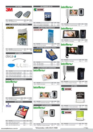 113atacado@belenus.com.br Televendas: (19) 3517.7200
Preçosválidossomenteparaoestadodesãopaulo.Ofertasválidasaté30/06/2016ouenquantoduraremosestoques,exclusivamenteparafaturamentodafilialdoestadodesãopaulo.tributaçãoicmsconformelegislaçãovigente.Produtoscomipidestacado
estarãosujeitosàacréscimodepreçodeacordocomalíquota.Imagemmeramenteilustrativa.Reservamo-nosodireitodecorrigireventuaiserrosgráficosoudedigitação,bemcomoalteraçãodepreçossemprévioaviso.
Cód . Descrição Unid. Emb. Preço
70335 IV7000LCD INTELBRAS PEÇA 1 791,52
Cód . Descrição Unid. Emb. Preço
70489 1/4 600ML VD MAXIRUBBER LATA 6 21,35
KIT FILTRO
Cód . Descrição Unid. Emb. Preço
52793 RESP. 6000 REFIL 3M PEÇA 4 131,59
KIT INSTALAÇÃO PARA VARAL
Cód . Descrição Unid. Emb. Preço
53407 BUCHA/PITAO/PRESILHA BELTOOLS PEÇA 1 3,80
KIT PINTURA
KIT MONITORAMENTO
KIT PRIMER HS PU
KIT SACA PINO PARALELO
KIT SERRA BIMETALICA DUPLA
Cód . Descrição Unid. Emb. Preço
42458 355-2A355-8 6P GEDORE JOGO 1 123,39
Cód . Descrição Unid. Emb. Preço
49912 428/22 3PCS ROLO LA ATLAS JOGO 1 13,06
70249 1001 3PCS BASICO ATLAS JOGO 6 13,06
49859 1016 7PCS COMPLETO ATLAS JOGO 1 19,81
Cód . Descrição Unid. Emb. Preço
71798 S/FIO 608 INTELBRAS PECA 1 1.266,98
Cód . Descrição Unid. Emb. Preço
70481 511 1/4 750ML CZ MAXIRUBBER LATA 6 22,30
70482 811 1/4 800ML CZ MAXIRUBBER LATA 6 21,15
Cód . Descrição Unid. Emb. Preço
59703 18D 100PC IRWIN CAIXA 1 814,97
59702 24D 100PC IRWIN CAIXA 1 814,97
KIT V PORTEIRO HANDSFREE
KIT V PORTEIRO
Cód . Descrição Unid. Emb. Preço
71973 IV 7010HF HANDSFREE INTELBRAS PECA 5 737,15
Cód . Descrição Unid. Emb. Preço
71975 V PORTEIRO IV 4010HS INTELBRAS PECA 5 573,33
Cód . Descrição Unid. Emb. Preço
70336 IV7000 HF PT INTELBRAS PEÇA 1 791,52
Cód . Descrição Unid. Emb. Preço
71974 V PORTEIRO IV 7010HS INTELBRAS PECA 5 737,15
Cód . Descrição Unid. Emb. Preço
70338 IV7000LCD HANDSET INTELBRAS PEÇA 1 791,52
Cód . Descrição Unid. Emb. Preço
70339 IV7000 HS PT INTELBRAS PEÇA 1 791,52
KIT VINIL
KIT WASHPRIMER
Cód . Descrição Unid. Emb. Preço
70490 1/4 600ML PT FOSCO MAXIRUBBER LATA 6 22,28
KIT P/BACIA
Cód . Descrição Unid. Emb. Preço
59969 CONV FIXA VERTICAL CROM DECA PEÇA 1 67,57
59970 C/CX FIXA VERTICAL CROM DECA PEÇA 1 54,66
59971 CONV FIXA LATERAL CROM DECA PEÇA 1 67,57
59972 C/CX FIXA LATERAL CROM DECA PEÇA 1 54,66
 