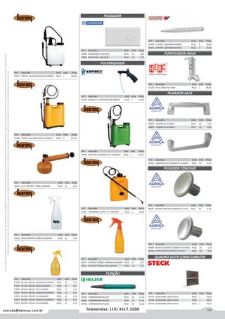 157atacado@belenus.com.br Televendas: (19) 3517.7200
Preçosválidossomenteparaoestadodesãopaulo.Ofertasválidasaté30/06/2016ouenquantoduraremosestoques,exclusivamenteparafaturamentodafilialdoestadodesãopaulo.tributaçãoicmsconformelegislaçãovigente.Produtoscomipidestacado
estarãosujeitosàacréscimodepreçodeacordocomalíquota.Imagemmeramenteilustrativa.Reservamo-nosodireitodecorrigireventuaiserrosgráficosoudedigitação,bemcomoalteraçãodepreçossemprévioaviso.
Cód . Descrição Unid. Emb. Preço
57048 NEVOA 300 ML LARANJA GUARANY PEÇA 12 4,17
57050 NEVOA 300 ML ROSA GUARANY PEÇA 12 4,17
57049 NEVOA 300 ML VD GUARANY PEÇA 12 4,17
57052 NEVOA 500 ML LARANJA GUARANY PEÇA 12 4,74
57051 NEVOA 500 ML VD GUARANY PEÇA 12 4,74
57053 NEVOA 750 ML LARANJA GUARANY PEÇA 12 5,55
57054 NEVOA 750 ML VD GUARANY PEÇA 12 5,55
Cód . Descrição Unid. Emb. Preço
50517 COSTAL 10L BC/LARANJA GUARANY PEÇA 1 164,42
Cód . Descrição Unid. Emb. Preço
51964 COSTAL 20L SIMETRICO GUARANY PEÇA 2 231,02
Cód . Descrição Unid. Emb. Preço
50514 LEVE EXPORT 370ML GUARANY PEÇA 12 6,53
Cód . Descrição Unid. Emb. Preço
50520 MULTISPRAYER 500ML GUARANY PEÇA 12 3,76
Cód . Descrição Unid. Emb. Preço
52164 OMEGA 11 CURTO NYLON ARPREX PEÇA 1 13,97
Cód . Descrição Unid. Emb. Preço
57044 SIMETRICO EKOMAX 20L GUARANY PEÇA 1 176,17
Cód . Descrição Unid. Emb. Preço
57047 TROMBONE S4/PET PT GUARANY PEÇA 1 41,96
Cód . Descrição Unid. Emb. Preço
50515 ULTRAJET 500ML LARANJA GUARANY PEÇA 12 4,17
50516 ULTRAJET 500ML VD GUARANY PEÇA 12 4,17
Cód . Descrição Unid. Emb. Preço
48701 ARMARIO ACO 104MM CR ALIANCA PEÇA 20 6,05
PULVERIZADOR
PULSADOR
PUNÇÃO
QUADRO DISTR S/BAR EMBUTIR
Cód . Descrição Unid. Emb. Preço
40984 100MMX4MM BELZER PEÇA 10 12,32
40985 120MMX5MM BELZER PEÇA 10 12,43
40986 150MMX6MM BELZER PEÇA 10 13,28
Cód . Descrição Unid. Emb. Preço
48695 102MM CR ALIANCA PEÇA 20 4,64
48696 120MM CR ALIANCA PEÇA 20 6,80
Cód . Descrição Unid. Emb. Preço
48697 BOTAO CONCAVO 25MM CR ALIANCA PEÇA 20 2,79
PUXADOR ALCA
PUXADOR CÔNCAVO
Cód . Descrição Unid. Emb. Preço
48699 BOTAO CONVEXO 25MM CR ALIANCA PEÇA 20 2,79
48700 BOTAO CONVEXO 25MM ZLO ALIANCA PEÇA 20 2,97
Cód . Descrição Unid. Emb. Preço
59779 SCM12OBR 12DIN STECK PEÇA 1 29,93
59780 SCM16OBR 16DIN STECK PEÇA 1 39,07
59781 SCM24OBR 24DIN STECK PEÇA 1 53,07
Cód . Descrição Unid. Emb. Preço
52129 PLUS C/BICA BC HERC PEÇA 1 48,85
PURIFICADOR ÁGUA
Cód . Descrição Unid. Emb. Preço
42444 CENTRO 120X4MM GEDORE PEÇA 5 18,00
42445 CENTRO 120X5MM GEDORE PEÇA 5 22,96
Cód . Descrição Unid. Emb. Preço
72089 CAMPAINHA 10A/250V PECA 10 3,82
72090 MINUTERIA 10A/250V PECA 10 3,75
 