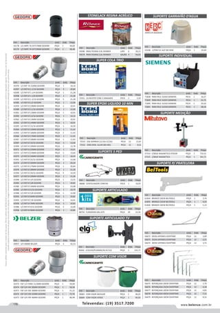 176 www.belenus.com.brTelevendas: (19) 3517.7200
Preçosválidossomenteparaoestadodesãopaulo.Ofertasválidasaté30/06/2016ouenquantoduraremosestoques,exclusivamenteparafaturamentodafilialdoestadodesãopaulo.tributaçãoicmsconformelegislaçãovigente.Produtoscomipidestacado
estarãosujeitosàacréscimodepreçodeacordocomalíquota.Imagemmeramenteilustrativa.Reservamo-nosodireitodecorrigireventuaiserrosgráficosoudedigitação,bemcomoalteraçãodepreçossemprévioaviso.
Cód . Descrição Unid. Emb. Preço
56675 REFORÇADA 20CM OVERTIME PEÇA 12 3,79
56676 REFORÇADA 25CM OVERTIME PEÇA 12 4,18
56677 REFORÇADA 30CM OVERTIME PEÇA 12 4,85
56678 REFORÇADA 40CM OVERTIME PEÇA 12 7,15
56679 REFORÇADA 50CM OVERTIME PEÇA 12 8,52
Cód . Descrição Unid. Emb. Preço
59580 PARA PEDRAS 0,9L RENNER LATA 6 20,21
59579 PARA PEDRAS 3,6L RENNER GALÃO 4 64,65
Cód . Descrição Unid. Emb. Preço
72551 1G BLISTER COM 3 UNIDADES PECA 1 2,50
Cód . Descrição Unid. Emb. Preço
58686 CENTELHADOR CONCHA PECA 1 10,03
Cód . Descrição Unid. Emb. Preço
42178 1/2 IMPC TA EXT17MM GEDORE PEÇA 1 60,05
42179 1/2 IMPC TA EXT19MM GEDORE PEÇA 1 96,48
Cód . Descrição Unid. Emb. Preço
40957 3/4 36MM BELZER PEÇA 3 42,53
Cód . Descrição Unid. Emb. Preço
41970 1/2 REF 19 21MM GEDORE PEÇA 1 14,14
41997 1/2 REF19 1.1/16 GEDORE PEÇA 5 20,84
42000 1/2 REF19 1.1/4 GEDORE PEÇA 1 21,28
41998 1/2 REF19 1.1/8 GEDORE PEÇA 1 21,28
41999 1/2 REF19 1.3/16 GEDORE PEÇA 5 21,28
41985 1/2 REF19 1/2 GEDORE PEÇA 1 12,00
41959 1/2 REF19 10MM GEDORE PEÇA 1 10,91
41989 1/2 REF19 11/16 GEDORE PEÇA 1 12,00
41961 1/2 REF19 12MM GEDORE PEÇA 1 10,91
41992 1/2 REF19 13/16 GEDORE PEÇA 1 14,12
41962 1/2 REF19 13MM GEDORE PEÇA 1 10,91
41963 1/2 REF19 14MM GEDORE PEÇA 1 10,91
41995 1/2 REF19 15/16 GEDORE PEÇA 1 16,50
41964 1/2 REF19 15MM GEDORE PEÇA 1 11,42
41965 1/2 REF19 16MM GEDORE PEÇA 1 11,42
41966 1/2 REF19 17MM GEDORE PEÇA 1 11,42
41967 1/2 REF19 18MM GEDORE PEÇA 1 11,42
41987 1/2 REF19 19/32 GEDORE PEÇA 5 12,00
41969 1/2 REF19 20MM GEDORE PEÇA 1 13,78
41971 1/2 REF19 22MM GEDORE PEÇA 1 14,41
41972 1/2 REF19 23MM GEDORE PEÇA 1 14,64
41973 1/2 REF19 24MM GEDORE PEÇA 1 16,43
41991 1/2 REF19 25/32 GEDORE PEÇA 5 13,68
41974 1/2 REF19 26MM GEDORE PEÇA 1 20,20
41975 1/2 REF19 27MM GEDORE PEÇA 1 20,84
41976 1/2 REF19 28MM GEDORE PEÇA 1 21,28
41994 1/2 REF19 29/32 GEDORE PEÇA 5 14,59
41977 1/2 REF19 29MM GEDORE PEÇA 1 21,28
41990 1/2 REF19 3/4 GEDORE PEÇA 1 13,55
41983 1/2 REF19 3/8 GEDORE PEÇA 1 10,82
41980 1/2 REF19 34MM GEDORE PEÇA 1 23,08
41982 1/2 REF19 5/16 GEDORE PEÇA 1 10,79
41988 1/2 REF19 5/8 GEDORE PEÇA 1 12,00
41955 1/2 REF19 6MM GEDORE PEÇA 5 10,82
41993 1/2 REF19 7/8 GEDORE PEÇA 1 14,41
41956 1/2 REF19 7MM GEDORE PEÇA 5 10,82
41986 1/2 REF19 9/16 GEDORE PEÇA 5 12,00
41958 1/2 REF19 9MM GEDORE PEÇA 1 10,85
Cód . Descrição Unid. Emb. Preço
42475 ESP 1/2 FORD 13,5MM GEDORE PEÇA 1 59,00
42474 ESP 3/4 VW 30MM GEDORE PEÇA 1 56,28
42471 ESP 3/4 VW 36MM GEDORE PEÇA 1 51,22
42472 ESP 3/4 VW 41MM GEDORE PEÇA 1 72,76
42473 ESP 3/4 VW 46MM GEDORE PEÇA 1 80,98
Cód . Descrição Unid. Emb. Preço
71838 PARA RELE 3US50 SIEMENS PECA 1 16,27
71839 PARA RELE 3US55 SIEMENS PECA 1 21,72
71840 PARA RELE 3US56 SIEMENS PECA 1 29,50
71841 PARA RELE 3US58 SIEMENS PECA 1 38,18
Cód . Descrição Unid. Emb. Preço
58683 COM VISOR INCOLOR PEÇA 1 48,93
58684 COM VISOR VERDE PEÇA 1 49,50
Cód . Descrição Unid. Emb. Preço
57314 C/BASE MAGNETICA 07033B PEÇA 1 733,55
57315 C/BASE MAGNETICA PEÇA 1 341,71
Cód . Descrição Unid. Emb. Preço
72553 25G SERINGA (12,5G+12,5G) PECA 12 15,67
72552 2X8G BISN. ALUM (8G+8G) PECA 12 8,51
Cód . Descrição Unid. Emb. Preço
48750 FURADEIRA MIL KITS PEÇA 20 12,54
Cód . Descrição Unid. Emb. Preço
56442 LCD/LED/PLASMA/3D 42 ELG PEÇA 1 122,17
Cód . Descrição Unid. Emb. Preço
52108 C/TOR FLT AUT BR HERC PEÇA 1 25,09
SUPORTE P/ PRATELEIRA
SUPORTE ARTICULADO
SUPORTE 5 PED
SUPER COLA TRIO
SUPER EPOXI LIQUIDO 10 MIN
SUPORTE COM VISOR
SUPORTE MEDIÇÃO
SUPORTE ARTICULADO TV
SUPORTE GARRAFÃO D’AGUA
SUPORTE INDIVIDUAL
STONELACK RESINA ACRÍLICO
Cód . Descrição Unid. Emb. Preço
61834 BRANCO 20CM BELTOOLS PEÇA 1 3,74
61835 BRANCO 25CM BELTOOLS PEÇA 1 4,50
61836 BRANCO 30CM BELTOOLS PEÇA 1 5,14
Cód . Descrição Unid. Emb. Preço
56672 20CM JAPONES OVERTIME PEÇA 12 2,89
56673 25CM JAPONES OVERTIME PEÇA 12 3,21
56674 30CM JAPONES OVERTIME PEÇA 12 3,75
 