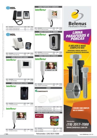 204 www.belenus.com.brTelevendas: (19) 3517.7200
Preçosválidossomenteparaoestadodesãopaulo.Ofertasválidasaté30/06/2016ouenquantoduraremosestoques,exclusivamenteparafaturamentodafilialdoestadodesãopaulo.tributaçãoicmsconformelegislaçãovigente.Produtoscomipidestacado
estarãosujeitosàacréscimodepreçodeacordocomalíquota.Imagemmeramenteilustrativa.Reservamo-nosodireitodecorrigireventuaiserrosgráficosoudedigitação,bemcomoalteraçãodepreçossemprévioaviso.
Cód . Descrição Unid. Emb. Preço
59595 0,9L RENNER LATA 6 23,88
59594 3,6L RENNER GALÃO 4 76,43
ZARCÃO FUNDO ANTICORROSIVO
Cód . Descrição Unid. Emb. Preço
50367 PINHOLE PT/BC 60HZ HDL PEÇA 1 567,87
Cód . Descrição Unid. Emb. Preço
70344 VP 1000 INTELBRAS PEÇA 1 657,89
Cód . Descrição Unid. Emb. Preço
70341 EXTERNO INTELBRAS PEÇA 1 307,76
Cód . Descrição Unid. Emb. Preço
70337 INTERNO INTELBRAS PEÇA 1 571,63
Cód . Descrição Unid. Emb. Preço
58824 REDON 50MM OCULOS MACARIQ PEÇA 1 0,48
58823 RETANG 51X108MM MASC.SOLDA PEÇA 1 0,48
VÍDEO PORTEIRO HANDS
VÍDEO PORTEIRO IV7000 Cód . Descrição Unid. Emb. Preço
70340 HANDSET IN INTELBRAS PEÇA 1 571,63
Cód . Descrição Unid. Emb. Preço
71976 MOD INTERNO INTELBRAS PECA 5 384,93
Cód . Descrição Unid. Emb. Preço
71977 MOD EXTERNO INTELBRAS PECA 5 286,62
VÍDEO PORTEIRO IV7000LCD
VIDEO PORTEIRO IV 4000HSIN
VIDEO PORTEIRO IV 7000ME
VIDRO
Cód . Descrição Unid. Emb. Preço
57142 PINHOLE COLOR 60HZ HDL PEÇA 2 878,01
57144 PINHOLE ALUM 60HZ HDL PEÇA 2 921,53
 