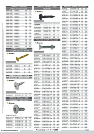 213atacado@belenus.com.br Televendas: (19) 3517.7200
Preçosválidossomenteparaoestadodesãopaulo.Ofertasválidasaté30/06/2016ouenquantoduraremosestoques,exclusivamenteparafaturamentodafilialdoestadodesãopaulo.tributaçãoicmsconformelegislaçãovigente.Produtoscomipidestacado
estarãosujeitosàacréscimodepreçodeacordocomalíquota.Imagemmeramenteilustrativa.Reservamo-nosodireitodecorrigireventuaiserrosgráficosoudedigitação,bemcomoalteraçãodepreçossemprévioaviso.
CABEÇA FLANGEADA PHILLIPS
CHIPPN4.0X45BC 4.0 X 45 FE. BC 500 4,47
CHIPPN4.0X50BC 4.0 X 50 FE. BC 500 4,77
CHIPPN4.5X16BC 4.5 X 16 FE. BC 500 2,91
CHIPPN4.5X20BC 4.5 X 20 FE. BC 500 3,25
CHIPPN4.5X22BC 4.5 X 22 FE. BC 500 3,42
CHIPPN4.5X25BC 4.5 X 25 FE. BC 500 3,75
CHIPPN4.5X30BC 4.5 X 30 FE. BC 500 4,43
CHIPPN4.5X35BC 4.5 X 35 FE. BC 500 4,69
CHIPPN4.5X40BC 4.5 X 40 FE. BC 500 5,07
CHIPPN4.5X45BC 4.5 X 45 FE. BC 500 5,54
CHIPPN4.5X50BC 4.5 X 50 FE. BC 500 5,99
CHIPPN4.5X60BC 4.5 X 60 FE. BC 200 6,63
CHIPPN5.0X25BC 5.0 X 25 FE. BC 500 4,88
CHIPPN5.0X30BC 5.0 X 30 FE. BC 500 5,29
CHIPPN5.0X35BC 5.0 X 35 FE. BC 500 5,84
CHIPPN5.0X40BC 5.0 X 40 FE. BC 500 6,52
CHIPPN5.0X45BC 5.0 X 45 FE. BC 200 6,85
CHIPPN5.0X50BC 5.0 X 50 FE. BC 200 7,74
CHIPPN5.0X60BC 5.0 X 60 FE. BC 200 8,30
CHIPPN6.0X25BC 6.0 X 25 FE. BC 200 7,14
CHIPPN6.0X30BC 6.0 X 30 FE. BC 200 7,94
CHIPPN6.0X35BC 6.0 X 35 FE. BC 200 8,67
CHIPPN6.0X40BC 6.0 X 40 FE. BC 200 9,24
CHIPPN6.0X45BC 6.0 X 45 FE. BC 200 11,06
CHIPPN6.0X50BC 6.0 X 50 FE. BC 200 11,10
CHIPPN6.0X60BC 6.0 X 60 FE. BC 200 12,47
PARAFUSO CHIPBOARD
Cód . Descrição Emb. Preço
CHIPFL3.5X14BC 3.5 X 14 FE. BC 1000 1,88
CHIPFL3.5X16BC 3.5 X 16 FE. BC 500 2,18
CHIPFL3.5X20BC 3.5 X 20 FE. BC 500 2,42
CHIPFL3.5X22BC 3.5 X 22 FE. BC 500 2,50
CHIPFL3.5X25BC 3.5 X 25 FE. BC 500 2,67
CHIPFL4.0X20BC 4.0 X 20 FE. BC 500 2,83
UNID. DE VENDA: CENTO
Cód . Descrição Emb. Preço
DWFLAG4.2X13ZI 4.2 X 13 P. AG FE ZINC 500 2,97
PARAFUSO DRYWALL CABEÇA
FLANGEADA - PONTA AGULHA
PARAFUSO DRYWALL CABEÇA
FLANGEADA - PONTA BROCA
Cód . Descrição Emb. Preço
DWFLBR4.2X13ZI 4.2 X 13 P. BR FE ZINC 500 3,63
DWFLBR4.2X16ZI 4.2 X 16 P. BR FE ZINC 500 4,48
DWFLBR4.2X19ZI 4.2 X 19 P. BR FE ZINC 500 4,67
DWFLBR4.2X25ZI 4.2 X 25 P. BR FE ZINC 200 5,90
DWFLBR4.2X32ZI 4.2 X 32 P. BR FE ZINC 200 6,84
DWFLBR4.2X38ZI 4.2 X 38 P. BR FE ZINC 200 8,50
DWFLBR4.2X45ZI 4.2 X 45 P. BR FE ZINC 200 9,44
UNID. DE VENDA: CENTO
UNID. DE VENDA: CENTO
PARAFUSO DRYWALL CABEÇA
TROMBETA
Cód . Descrição Emb. Preço
• Ponta Agulha
DWTBAG3.5X25FO 3.5 X 25 P. AG. FOSF 1000 2,66
DWTBAG3.5X35FO 3.5 X 35 P. AG. FOSF 1000 3,88
DWTBAG3.5X45FO 3.5 X 45 P. AG. FOSF 1000 4,67
DWTBAG3.5X55FO 3.5 X 55 P. AG. FOSF 1000 5,55
DWTBAG4.2X70FO 4.2 X 70 P. AG. FOSF 1000 8,82
• Ponta Broca
DWTBBR3.5X25FO 3.5 X 25 P. BR. FOSF 1000 3,30
DWTBBR3.5X35FO 3.5 X 35 P. BR. FOSF 1000 4,46
DWTBBR3.5X45FO 3.5 X 45 P. BR. FOSF 1000 5,68
UNID. DE VENDA: CENTO
PARAFUSO FRANCÊS COM PORCA
UNID. DE VENDA: CENTO
Cód . Descrição Emb. Preço
FR3/16X3/4ZI 3/16-24 X 3/4BSW FE. ZB 500 6,81
FR3/16X1ZI 3/16-24 X 1BSW FE. ZB 500 7,39
FR3/16X1-1/4ZI 3/16-24 X 1-1/4BSW FE. ZB 500 8,17
FR3/16X1-1/2ZI 3/16-24 X 1-1/2BSW FE. ZB 500 8,96
FR3/16X1-3/4ZI 3/16-24 X 1-3/4BSW FE. ZB 500 9,48
FR3/16X2ZI 3/16-24 X 2BSW FE. ZB 500 9,40
FR1/4X3/4ZI 1/4-20 X 3/4UNC FE. ZB 500 10,57
FR1/4X1ZI 1/4-20 X 1UNC FE. ZB 500 10,73
FR1/4X1-1/4ZI 1/4-20 X 1-1/4UNC FE. ZB 500 12,15
FR1/4X1-1/2ZI 1/4-20 X 1-1/2UNC FE. ZB 200 13,29
FR1/4X1-3/4ZI 1/4-20 X 1-3/4UNC FE. ZB 200 14,37
FR1/4X2ZI 1/4-20 X 2UNC FE. ZB 200 15,55
FR1/4X2-1/4ZI 1/4-20 X 2-1/4UNC FE. ZB 200 16,91
FR1/4X2-1/2ZI 1/4-20 X 2-1/2UNC FE. ZB 200 18,29
FR1/4X2-3/4ZI 1/4-20 X 2-3/4UNC FE. ZB 200 19,23
FR1/4X3ZI 1/4-20 X 3UNC FE. ZB 200 20,21
FR1/4X3-1/4ZI 1/4-20 X 3-1/4UNC FE. ZB 200 21,00
FR1/4X3-1/2ZI 1/4-20 X 3-1/2UNC FE. ZB 200 22,35
FR1/4X4ZI 1/4-20 X 4UNC FE. ZB 200 24,64
FR1/4X4-1/2ZI 1/4-20 X 4-1/2UNC FE. ZB 200 26,76
FR1/4X5ZI 1/4-20 X 5UNC FE. ZB 100 28,93
FR1/4X5-1/2ZI 1/4-20 X 5-1/2UNC FE. ZB 100 44,45
FR1/4X6ZI 1/4-20 X 6UNC FE. ZB 100 46,39
FR5/16X3/4ZI 5/16-18 X 3/4UNC FE. ZB 200 16,55
FR5/16X1ZI 5/16-18 X 1UNC FE. ZB 200 17,36
FR5/16X1-1/4ZI 5/16-18 X 1-1/4UNC FE. ZB 200 19,20
FR5/16X1-1/2ZI 5/16-18 X 1-1/2UNC FE. ZB 200 21,06
FR5/16X1-3/4ZI 5/16-18 X 1-3/4UNC FE. ZB 200 22,96
FR5/16X2ZI 5/16-18 X 2UNC FE. ZB 200 24,74
FR5/16X2-1/4ZI 5/16-18 X 2-1/4UNC FE. ZB 200 26,54
FR5/16X2-1/2ZI 5/16-18 X 2-1/2UNC FE. ZB 200 28,58
FR5/16X2-3/4ZI 5/16-18 X 2-3/4UNC FE. ZB 200 30,26
FR5/16X3ZI 5/16-18 X 3UNC FE. ZB 100 32,18
FR5/16X3-1/4ZI 5/16-18 X 3-1/4UNC FE. ZB 100 33,90
FR5/16X3-1/2ZI 5/16-18 X 3-1/2UNC FE. ZB 100 35,90
FR5/16X4ZI 5/16-18 X 4UNC FE. ZB 100 39,73
FR5/16X4-1/2ZI 5/16-18 X 4-1/2UNC FE. ZB 100 43,45
FR5/16X5ZI 5/16-18 X 5UNC FE. ZB 100 46,62
FR5/16X5-1/2ZI 5/16-18 X 5-1/2UNC FE. ZB 100 50,28
FR5/16X6ZI 5/16-18 X 6UNC FE. ZB 100 53,86
FR5/16X6-1/2ZI 5/16-18 X 6-1/2UNC FE. ZB 100 57,15
FR5/16X7ZI 5/16-18 X 7UNC FE. ZB 100 60,64
FR5/16X7-1/2ZI 5/16-18 X 7-1/2UNC FE. ZB 100 64,26
FR5/16X8ZI 5/16-18 X 8UNC FE. ZB 100 68,25
FR5/16X8-1/2ZI 5/16-18 X 8-1/2UNC FE. ZB 100 81,21
FR5/16X9ZI 5/16-18 X 9UNC FE. ZB 100 82,81
FR5/16X9-1/2ZI 5/16-18 X 9-1/2UNC FE. ZB 100 88,02
FR5/16X10ZI 5/16-18 X 10UNC FE. ZB 100 91,56
FR5/16X11ZI 5/16-18 X 11UNC FE. ZB 100 110,00
FR5/16X12ZI 5/16-18 X 12UNC FE. ZB 100 134,13
FR5/16X13ZI 5/16-18 X 13UNC FE. ZB 100 143,33
FR5/16X14ZI 5/16-18 X 14UNC FE. ZB 100 152,73
FR3/8X3/4ZI 3/8-16 X 3/4UNC FE. ZB 200 25,09
FR3/8X1ZI 3/8-16 X 1UNC FE. ZB 200 26,38
FR3/8X1-1/4ZI 3/8-16 X 1-1/4UNC FE. ZB 200 28,75
FR3/8X1-1/2ZI 3/8-16 X 1-1/2UNC FE. ZB 100 30,28
FR3/8X1-3/4ZI 3/8-16 X 1-3/4UNC FE. ZB 100 34,41
FR3/8X2ZI 3/8-16 X 2UNC FE. ZB 100 36,52
FR3/8X2-1/4ZI 3/8-16 X 2-1/4UNC FE. ZB 100 38,34
FR3/8X2-1/2ZI 3/8-16 X 2-1/2UNC FE. ZB 100 41,44
FR3/8X2-3/4ZI 3/8-16 X 2-3/4UNC FE. ZB 100 44,43
FR3/8X3ZI 3/8-16 X 3UNC FE. ZB 100 47,05
FR3/8X3-1/4ZI 3/8-16 X 3-1/4UNC FE. ZB 100 48,97
FR3/8X3-1/2ZI 3/8-16 X 3-1/2UNC FE. ZB 100 52,98
FR3/8X4ZI 3/8-16 X 4UNC FE. ZB 50 58,09
FR3/8X4-1/2ZI 3/8-16 X 4-1/2UNC FE. ZB 50 62,81
FR3/8X5ZI 3/8-16 X 5UNC FE. ZB 50 68,60
FR3/8X5-1/2ZI 3/8-16 X 5-1/2UNC FE. ZB 50 72,69
FR3/8X6ZI 3/8-16 X 6UNC FE. ZB 50 78,51
FR3/8X6-1/2ZI 3/8-16 X 6-1/2UNC FE. ZB 50 83,50
FR3/8X7ZI 3/8-16 X 7UNC FE. ZB 50 88,33
FR3/8X7-1/2ZI 3/8-16 X 7-1/2UNC FE. ZB 50 93,64
FR3/8X8ZI 3/8-16 X 8UNC FE. ZB 50 100,17
FR3/8X8-1/2ZI 3/8-16 X 8-1/2UNC FE. ZB 50 114,70
FR3/8X9ZI 3/8-16 X 9UNC FE. ZB 50 120,88
FR3/8X9-1/2ZI 3/8-16 X 9-1/2UNC FE. ZB 50 127,26
FR3/8X10ZI 3/8-16 X 10UNC FE. ZB 50 132,45
FR3/8X11ZI 3/8-16 X 11UNC FE. ZB 50 159,69
FR3/8X12ZI 3/8-16 X 12UNC FE. ZB 50 171,54
FR3/8X13ZI 3/8-16 X 13UNC FE. ZB 50 195,88
FR3/8X14ZI 3/8-16 X 14UNC FE. ZB 50 197,51
FR3/8X15ZI 3/8-16 X 15UNC FE. ZB 50 244,74
FR3/8X16ZI 3/8-16 X 16UNC FE. ZB 50 259,26
FR7/16X1-1/2ZI 7/16-14 X 1-1/2UNC FE. ZB 100 49,87
FR7/16X1-3/4ZI 7/16-14 X 1-3/4UNC FE. ZB 50 57,78
FR7/16X2ZI 7/16-14 X 2UNC FE. ZB 50 57,78
FR7/16X2-1/4ZI 7/16-14 X 2-1/4UNC FE. ZB 50 65,45
FR7/16X2-1/2ZI 7/16-14 X 2-1/2UNC FE. ZB 50 65,45
FR7/16X2-3/4ZI 7/16-14 X 2-3/4UNC FE. ZB 50 73,03
FR7/16X3ZI 7/16-14 X 3UNC FE. ZB 50 73,03
FR7/16X3-1/4ZI 7/16-14 X 3-1/4UNC FE. ZB 50 79,66
FR7/16X3-1/2ZI 7/16-14 X 3-1/2UNC FE. ZB 50 79,68
FR7/16X4ZI 7/16-14 X 4UNC FE. ZB 50 89,29
FR7/16X4-1/2ZI 7/16-14 X 4-1/2UNC FE. ZB 50 97,49
FR7/16X5ZI 7/16-14 X 5UNC FE. ZB 50 103,50
FR7/16X5-1/2ZI 7/16-14 X 5-1/2UNC FE. ZB 50 115,38
FR7/16X6ZI 7/16-14 X 6UNC FE. ZB 50 123,86
FR7/16X6-1/2ZI 7/16-14 X 6-1/2UNC FE. ZB 50 126,05
FR7/16X7ZI 7/16-14 X 7UNC FE. ZB 50 133,78
FR7/16X7-1/2ZI 7/16-14 X 7-1/2UNC FE. ZB 50 143,70
FR7/16X8ZI 7/16-14 X 8UNC FE. ZB 50 151,96
FR7/16X8-1/2ZI 7/16-14 X 8-1/2UNC FE. ZB 50 185,12
FR7/16X9ZI 7/16-14 X 9UNC FE. ZB 50 184,51
FR7/16X9-1/2ZI 7/16-14 X 9-1/2UNC FE. ZB 50 194,59
FR7/16X10ZI 7/16-14 X 10UNC FE. ZB 50 195,24
FR7/16X11ZI 7/16-14 X 11UNC FE. ZB 50 223,68
FR7/16X12ZI 7/16-14 X 12UNC FE. ZB 50 243,11
FR7/16X13ZI 7/16-14 X 13UNC FE. ZB 50 273,98
FR7/16X14ZI 7/16-14 X 14UNC FE. ZB 50 293,00
FR7/16X15ZI 7/16-14 X 15UNC FE. ZB 50 312,21
FR7/16X16ZI 7/16-14 X 16UNC FE. ZB 50 331,43
FR1/2X1-1/2WZI 1/2-12 X 1-1/2 BSW FE. ZB 50 63,69
FR1/2X1-3/4WZI 1/2-12 X 1-3/4 BSW FE. ZB 50 72,91
FR1/2X2WZI 1/2-12 X 2 BSW FE. ZB 50 72,93
FR1/2X2-1/4WZI 1/2-12 X 2-1/4 BSW FE. ZB 50 82,48
FR1/2X2-1/2WZI 1/2-12 X 2-1/2 BSW FE. ZB 50 82,50
FR1/2X2-3/4WZI 1/2-12 X 2-3/4 BSW FE. ZB 50 91,95
FR1/2X3WZI 1/2-12 X 3 BSW FE. ZB 50 91,97
FR1/2X3-1/4WZI 1/2-12 X 3-1/4 BSW FE. ZB 50 98,90
FR1/2X3-1/2WZI 1/2-12 X 3-1/2 BSW FE. ZB 50 98,92
FR1/2X4WZI 1/2-12 X 4 BSW FE. ZB 50 111,33
FR1/2X4-1/2WZI 1/2-12 X 4-1/2 BSW FE. ZB 50 115,66
FR1/2X5WZI 1/2-12 X 5 BSW FE. ZB 50 126,21
FR1/2X5-1/2WZI 1/2-12 X 5-1/2 BSW FE. ZB 50 134,97
FR1/2X6WZI 1/2-12 X 6 BSW FE. ZB 50 144,53
FR1/2X6-1/2WZI 1/2-12 X 6-1/2 BSW FE. ZB 50 153,39
FR1/2X7WZI 1/2-12 X 7 BSW FE. ZB 50 161,67
FR1/2X7-1/2WZI 1/2-12 X 7-1/2 BSW FE. ZB 20 170,13
FR1/2X8WZI 1/2-12 X 8 BSW FE. ZB 20 178,68
FR1/2X8-1/2WZI 1/2-12 X 8-1/2 BSW FE. ZB 20 207,12
FR1/2X9WZI 1/2-12 X 9 BSW FE. ZB 20 216,93
FR1/2X9-1/2WZI 1/2-12 X 9-1/2 BSW FE. ZB 20 227,36
FR1/2X10WZI 1/2-12 X 10 BSW FE. ZB 20 238,40
FR1/2X11WZI 1/2-12 X 11 BSW FE. ZB 20 286,25
FR1/2X12WZI 1/2-12 X 12 BSW FE. ZB 20 308,74
PARAFUSO FRANCÊS COM PORCAPARAFUSO CHIPBOARD
CABEÇA PANELA PHILLIPS
 