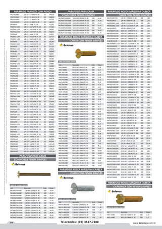 214 www.belenus.com.brTelevendas: (19) 3517.7200
Preçosválidossomenteparaoestadodesãopaulo.Ofertasválidasaté30/06/2016ouenquantoduraremosestoques,exclusivamenteparafaturamentodafilialdoestadodesãopaulo.tributaçãoicmsconformelegislaçãovigente.Produtoscomipidestacado
estarãosujeitosàacréscimodepreçodeacordocomalíquota.Imagemmeramenteilustrativa.Reservamo-nosodireitodecorrigireventuaiserrosgráficosoudedigitação,bemcomoalteraçãodepreçossemprévioaviso.
PARAFUSO FRANCÊS COM PORCA
FR1/2X13WZI 1/2-12 X 13 BSW FE. ZB 20 348,00
FR1/2X14WZI 1/2-12 X 14 BSW FE. ZB 20 348,20
FR1/2X15WZI 1/2-12 X 15 BSW FE. ZB 20 457,59
FR1/2X16WZI 1/2-12 X 16 BSW FE. ZB 20 484,37
FR5/8X2ZI 5/8-11 X 2UNC FE. ZB 50 122,55
FR5/8X2-1/4ZI 5/8-11 X 2-1/4UNC FE. ZB 20 140,65
FR5/8X2-1/2ZI 5/8-11 X 2-1/2UNC FE. ZB 20 140,67
FR5/8X2-3/4ZI 5/8-11 X 2-3/4UNC FE. ZB 20 150,55
FR5/8X3ZI 5/8-11 X 3UNC FE. ZB 20 150,57
FR5/8X3-1/4ZI 5/8-11 X 3-1/4UNC FE. ZB 20 165,27
FR5/8X3-1/2ZI 5/8-11 X 3-1/2UNC FE. ZB 20 165,29
FR5/8X4ZI 5/8-11 X 4UNC FE. ZB 20 181,85
FR5/8X4-1/2ZI 5/8-11 X 4-1/2UNC FE. ZB 20 196,57
FR5/8X5ZI 5/8-11 X 5UNC FE. ZB 20 211,21
FR5/8X5-1/2ZI 5/8-11 X 5-1/2UNC FE. ZB 20 240,65
FR5/8X6ZI 5/8-11 X 6UNC FE. ZB 20 240,65
FR5/8X6-1/2ZI 5/8-11 X 6-1/2UNC FE. ZB 20 266,41
FR5/8X7ZI 5/8-11 X 7UNC FE. ZB 20 266,41
FR5/8X7-1/2ZI 5/8-11 X 7-1/2UNC FE. ZB 20 295,86
FR5/8X8ZI 5/8-11 X 8UNC FE. ZB 20 295,86
FR5/8X8-1/2ZI 5/8-11 X 8-1/2UNC FE. ZB 20 358,83
FR5/8X9ZI 5/8-11 X 9UNC FE. ZB 20 359,85
FR5/8X9-1/2ZI 5/8-11 X 9-1/2UNC FE. ZB 20 392,36
FR5/8X10ZI 5/8-11 X 10UNC FE. ZB 20 392,36
FR5/8X11ZI 5/8-11 X 11UNC FE. ZB 20 471,90
FR5/8X12ZI 5/8-11 X 12UNC FE. ZB 20 505,64
FR5/8X13ZI 5/8-11 X 13UNC FE. ZB 20 668,18
FR5/8X14ZI 5/8-11 X 14UNC FE. ZB 20 713,17
FR5/8X15ZI 5/8-11 X 15UNC FE. ZB 20 758,15
FR5/8X16ZI 5/8-11 X 16UNC FE. ZB 20 803,33
FR3/4X2ZI 3/4-10 X 2UNC FE. ZB 20 289,52
FR3/4X2-1/4ZI 3/4-10 X 2-1/4UNC FE. ZB 20 313,24
FR3/4X2-1/2ZI 3/4-10 X 2-1/2UNC FE. ZB 20 327,55
FR3/4X2-3/4ZI 3/4-10 X 2-3/4UNC FE. ZB 20 342,48
FR3/4X3ZI 3/4-10 X 3UNC FE. ZB 20 363,13
FR3/4X3-1/4ZI 3/4-10 X 3-1/4UNC FE. ZB 20 379,48
FR3/4X3-1/2ZI 3/4-10 X 3-1/2UNC FE. ZB 20 395,23
FR3/4X4ZI 3/4-10 X 4UNC FE. ZB 20 422,01
FR3/4X4-1/2ZI 3/4-10 X 4-1/2UNC FE. ZB 20 459,43
FR3/4X5ZI 3/4-10 X 5UNC FE. ZB 10 482,33
FR3/4X5-1/2ZI 3/4-10 X 5-1/2UNC FE. ZB 10 503,80
FR3/4X6ZI 3/4-10 X 6UNC FE. ZB 10 533,24
FR3/4X6-1/2ZI 3/4-10 X 6-1/2UNC FE. ZB 10 578,63
FR3/4X7ZI 3/4-10 X 7UNC FE. ZB 10 600,10
FR3/4X7-1/2ZI 3/4-10 X 7-1/2UNC FE. ZB 10 621,57
FR3/4X8ZI 3/4-10 X 8UNC FE. ZB 10 664,50
FR3/4X8-1/2ZI 3/4-10 X 8-1/2UNC FE. ZB 10 698,65
FR3/4X9ZI 3/4-10 X 9UNC FE. ZB 10 729,32
FR3/4X9-1/2ZI 3/4-10 X 9-1/2UNC FE. ZB 10 755,08
FR3/4X10ZI 3/4-10 X 10UNC FE. ZB 10 796,59
FR3/4X11ZI 3/4-10 X 11UNC FE. ZB 10 853,63
FR3/4X12ZI 3/4-10 X 12UNC FE. ZB 10 927,44
FR3/4X13ZI 3/4-10 X 13UNC FE. ZB 10 1.019,25
FR3/4X14ZI 3/4-10 X 14UNC FE. ZB 10 1.079,77
FR3/4X15ZI 3/4-10 X 15UNC FE. ZB 10 1.146,01
FR3/4X16ZI 3/4-10 X 16UNC FE. ZB 10 1.212,26
PACAM5/16X90BC 5/16-18 X 90UNC FE. BC 100 44,36
PACAM5/16X100BC 5/16-18 X100UNC FE. BC 100 47,08
PACAM5/16X110BC 5/16-18 X110UNC FE. BC 100 51,59
PACAM5/16X120BC 5/16-18 X120UNC FE. BC 100 52,95
PACAM5/16X130BC 5/16-18 X130UNC FE. BC 100 55,86
PACAM5/16X140BC 5/16-18 X140UNC FE. BC 100 58,80
PACAM5/16X150BC 5/16-18 X150UNC FE. BC 100 61,76
PARAFUSO PARA CAMA
COM PORCA FENDA SIMPLES
PARAFUSO PARA CAMA
COM PORCA FENDA SIMPLES
UNID. DE VENDA: CENTO
Cód . Descrição Emb. Preço
PACAM1/4X50BC 1/4-20 X 50UNC FE. BC 200 19,04
PACAM1/4X60BC 1/4-20 X 60UNC FE. BC 100 21,55
PACAM1/4X70BC 1/4-20 X 70UNC FE. BC 100 23,18
PACAM1/4X80BC 1/4-20 X 80UNC FE. BC 100 25,65
PACAM1/4X90BC 1/4-20 X 90UNC FE. BC 100 27,45
PACAM1/4X100BC 1/4-20 X 100UNC FE. BC 100 29,18
PACAM1/4X110BC 1/4-20 X 110UNC FE. BC 100 31,57
PACAM1/4X120BC 1/4-20 X 120UNC FE. BC 100 33,85
PACAM1/4X130BC 1/4-20 X 130UNC FE. BC 100 36,04
PACAM1/4X140BC 1/4-20 X 140UNC FE. BC 100 38,36
PACAM1/4X150BC 1/4-20 X 150UNC FE. BC 100 40,66
PACAM5/16X80BC 5/16-18 X 80UNC FE. BC 100 41,25
PARAFUSO ROSCA MÁQUINA CABEÇA
CHATA COM FENDA SIMPLES
UNID. DE VENDA: CENTO
Cód . Descrição Emb. Preço
RMCH3X6BC M3-0,50 X 6MA FE. BC 500 1,18
RMCH3X8BC M3-0,50 X 8MA FE. BC 500 1,27
RMCH3X10BC M3-0,50 X 10MA FE. BC 500 1,35
RMCH3X12BC M3-0,50 X 12MA FE. BC 500 1,29
RMCH3X16BC M3-0,50 X 16MA FE. BC 500 1,54
RMCH3X20BC M3-0,50 X 20MA FE. BC 500 1,75
RMCH3X25BC M3-0,50 X 25MA FE. BC 500 2,10
RMCH3X30BC M3-0,50 X 30MA FE. BC 500 2,36
RMCH4X8BC M4-0,70 X 8MA FE. BC 500 1,63
RMCH4X10BC M4-0,70 X 10MA FE. BC 500 1,80
RMCH4X12BC M4-0,70 X 12MA FE. BC 500 2,03
RMCH4X16BC M4-0,70 X 16MA FE. BC 500 2,44
RMCH4X20BC M4-0,70 X 20MA FE. BC 500 2,82
RMCH4X25BC M4-0,70 X 25MA FE. BC 500 3,28
RMCH4X30BC M4-0,70 X 30MA FE. BC 500 3,77
RMCH4X35BC M4-0,70 X 35MA FE. BC 200 4,37
RMCH4X40BC M4-0,70 X 40MA FE. BC 200 4,77
RMCH5X10BC M5-0,80 X 10MA FE. BC 500 2,74
RMCH5X12BC M5-0,80 X 12MA FE. BC 500 2,89
RMCH5X16BC M5-0,80 X 16MA FE. BC 500 3,40
RMCH5X20BC M5-0,80 X 20MA FE. BC 200 4,13
RMCH5X25BC M5-0,80 X 25MA FE. BC 200 4,86
RMCH5X30BC M5-0,80 X 30MA FE. BC 200 5,35
RMCH5X35BC M5-0,80 X 35MA FE. BC 200 6,14
RMCH5X40BC M5-0,80 X 40MA FE. BC 200 6,96
RMCH5X45BC M5-0,80 X 45MA FE. BC 200 7,62
RMCH5X50BC M5-0,80 X 50MA FE. BC 200 8,39
RMCH6X10BC M6-1,00 X 10MA FE. BC 200 3,98
RMCH6X12BC M6-1,00 X 12MA FE. BC 200 4,58
RMCH6X16BC M6-1,00 X 16MA FE. BC 200 5,28
RMCH6X20BC M6-1,00 X 20MA FE. BC 200 6,08
RMCH6X25BC M6-1,00 X 25MA FE. BC 200 7,02
RMCH6X30BC M6-1,00 X 30MA FE. BC 200 8,13
RMCH6X35BC M6-1,00 X 35MA FE. BC 100 9,07
RMCH6X40BC M6-1,00 X 40MA FE. BC 100 10,08
RMCH6X45BC M6-1,00 X 45MA FE. BC 100 11,06
RMCH6X50BC M6-1,00 X 50MA FE. BC 100 11,94
RMCH6X60BC M6-1,00 X 60MA FE. BC 100 14,06
RMCH8X16BC M8-1,25 X 16MA FE. BC 200 9,65
RMCH8X25BC M8-1,25 X 25 MA FE. BC 100 12,04
RMCH8X35BC M8-1,25 X 35MA FE. BC 100 15,00
PARAFUSO ROSCA MÁQUINA CABEÇA
PARAFUSO ROSCA MÁQUINA CABEÇA
CHATA COM FENDA SIMPLES
CHATA COM FENDA SIMPLES
UNID. DE VENDA: CENTO
RMCH1/8X7/8ZI 1/8-40 X 7/8BSW FE. ZB 500 2,20
RMCH1/8X1ZI 1/8-40 X 1BSW FE. ZB 500 2,21
RMCH1/8X1-1/4ZI 1/8-40 X 1-1/4BSW FE. ZB 200 2,80
RMCH1/8X1-1/2ZI 1/8-40 X 1-1/2BSW FE. ZB 200 3,32
RMCH1/8X2ZI 1/8-40 X 2BSW FE. ZB 200 4,15
RMCH9/64X1/2ZI 9/64-32 X 1/2BSW FE. ZB 500 2,01
RMCH9/64X5/8ZI 9/64-32 X 5/8BSW FE. ZB 500 2,14
RMCH9/64X3/4ZI 9/64-32 X 3/4BSW FE. ZB 500 2,50
RMCH9/64X7/8ZI 9/64-32 X 7/8BSW FE. ZB 500 3,02
RMCH9/64X1ZI 9/64-32 X 1BSW FE. ZB 500 3,04
RMCH9/64X1-1/2ZI 9/64-32 X 1-1/2BSW FE. ZB 200 4,11
RMCH9/64X2ZI 9/64-32 X 2BSW FE. ZB 200 5,82
RMCH9/64X2-1/2ZI 9/64-32 X 2-1/2BSW FE. ZB 200 6,46
RMCH9/64X3ZI 9/64-32 X 3BSW FE. ZB 200 7,49
RMCH5/32X5/16ZI 5/32-32 X 5/16BSW FE. ZB 500 1,65
RMCH5/32X3/8ZI 5/32-32 X 3/8BSW FE. ZB 500 1,78
RMCH5/32X1/2ZI 5/32-32 X 1/2BSW FE. ZB 500 2,63
RMCH5/32X5/8ZI 5/32-32 X 5/8BSW FE. ZB 500 2,36
RMCH5/32X3/4ZI 5/32-32 X 3/4BSW FE. ZB 500 2,68
RMCH5/32X7/8ZI 5/32-32 X 7/8BSW FE. ZB 500 2,85
RMCH5/32X1ZI 5/32-32 X 1BSW FE. ZB 500 4,11
RMCH5/32X1-1/4ZI 5/32-32 X 1-1/4BSW FE. ZB 200 3,75
RMCH5/32X1-1/2ZI 5/32-32 X 1-1/2BSW FE. ZB 200 4,88
RMCH5/32X1-3/4ZI 5/32-32 X 1-3/4BSW FE. ZB 200 5,52
RMCH5/32X2ZI 5/32-32 X 2BSW FE. ZB 200 5,99
RMCH3/16X3/8ZI 3/16-24 X 3/8BSW FE. ZB 500 2,63
RMCH3/16X1/2ZI 3/16-24 X 1/2BSW FE. ZB 500 2,85
RMCH3/16X5/8ZI 3/16-24 X 5/8BSW FE. ZB 500 3,08
RMCH3/16X3/4ZI 3/16-24 X 3/4BSW FE. ZB 500 4,30
RMCH3/16X7/8ZI 3/16-24 X 7/8BSW FE. ZB 500 4,64
RMCH3/16X1ZI 3/16-24 X 1BSW FE. ZB 500 4,39
RMCH3/16X1-1/4ZI 3/16-24 X 1-1/4BSW FE. ZB 200 4,82
RMCH3/16X1-1/2ZI 3/16-24 X 1-1/2BSW FE. ZB 200 6,01
RMCH3/16X1-3/4ZI 3/16-24 X 1-3/4BSW FE. ZB 200 6,40
RMCH3/16X2ZI 3/16-24 X 2BSW FE. ZB 100 7,62
RMCH3/16X2-1/2ZI 3/16-24 X 2-1/2BSW FE. ZB 100 8,24
RMCH3/16X3ZI 3/16-24 X 3BSW FE. ZB 100 10,12
RMCH1/4X3/8ZI 1/4-20 X 3/8UNC FE. ZB 500 3,79
RMCH1/4X1/2ZI 1/4-20 X 1/2UNC FE. ZB 500 4,58
RMCH1/4X5/8ZI 1/4-20 X 5/8UNC FE. ZB 200 5,20
RMCH1/4X3/4ZI 1/4-20 X 3/4UNC FE. ZB 200 5,93
RMCH1/4X7/8ZI 1/4-20 X 7/8UNC FE. ZB 200 7,06
RMCH1/4X1ZI 1/4-20 X 1UNC FE. ZB 200 7,19
RMCH1/4X1-1/4ZI 1/4-20 X 1-1/4UNC FE. ZB 200 8,34
RMCH1/4X1-1/2ZI 1/4-20 X 1-1/2UNC FE. ZB 100 9,65
RMCH1/4X1-3/4ZI 1/4-20 X 1-3/4UNC FE. ZB 100 11,45
RMCH1/4X2ZI 1/4-20 X 2UNC FE. ZB 100 12,15
RMCH1/4X2-1/2ZI 1/4-20 X 2-1/2UNC FE. ZB 100 15,13
RMCH1/4X3ZI 1/4-20 X 3UNC FE. ZB 100 17,74
RMCH1/4X4ZI 1/4-20 X 4UNC FE. ZB 100 23,46
RMCH5/16X1/2ZI 5/16-18 X 1/2UNC FE. ZB 200 7,17
RMCH5/16X5/8ZI 5/16-18 X 5/8UNC FE. ZB 200 7,88
RMCH5/16X3/4ZI 5/16-18 X 3/4UNC FE. ZB 200 8,92
RMCH5/16X7/8ZI 5/16-18 X 7/8UNC FE. ZB 200 9,91
RMCH5/16X1ZI 5/16-18 X 1UNC FE. ZB 100 11,23
RMCH5/16X1-1/4ZI 5/16-18 X 1-1/4UNC FE. ZB 100 13,44
RMCH5/16X1-1/2ZI 5/16-18 X 1-1/2UNC FE. ZB 100 15,28
RMCH5/16X1-3/4ZI 5/16-18 X 1-3/4UNC FE. ZB 100 18,18
RMCH5/16X2ZI 5/16-18 X 2UNC FE. ZB 100 19,02
RMCH5/16X2-1/2ZI 5/16-18 X 2-1/2UNC FE. ZB 100 23,64
RMCH5/16X3ZI 5/16-18 X 3UNC FE. ZB 100 27,54
RMCH5/16X3-1/2ZI 5/16-18 X 3-1/2UNC FE. ZB 50 34,06
RMCH5/16X4ZI 5/16-18 X 4UNC FE. ZB 50 37,88
Cód . Descrição Emb. Preço
RMCH1/8X1/4ZI 1/8-40 X 1/4BSW FE. ZB 500 1,26
RMCH1/8X5/16ZI 1/8-40 X 5/16BSW FE. ZB 500 1,48
RMCH1/8X3/8ZI 1/8-40 X 3/8BSW FE. ZB 500 1,39
RMCH1/8X1/2ZI 1/8-40 X 1/2BSW FE. ZB 500 1,52
RMCH1/8X5/8ZI 1/8-40 X 5/8BSW FE. ZB 500 1,73
RMCH1/8X3/4ZI 1/8-40 X 3/4BSW FE. ZB 500 1,89
PARAFUSO ROSCA MÁQUINA CABEÇA
CILÍNDRICA COM FENDA SIMPLES
UNID. DE VENDA: CENTO
Cód . Descrição Emb. Preço
RMCL3X6BC M3-0,50 X 6MA FE. BC 500 1,24
RMCL3X8BC M3-0,50 X 8MA FE. BC 500 1,27
 
