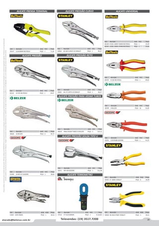 25atacado@belenus.com.br Televendas: (19) 3517.7200
Preçosválidossomenteparaoestadodesãopaulo.Ofertasválidasaté30/06/2016ouenquantoduraremosestoques,exclusivamenteparafaturamentodafilialdoestadodesãopaulo.tributaçãoicmsconformelegislaçãovigente.Produtoscomipidestacado
estarãosujeitosàacréscimodepreçodeacordocomalíquota.Imagemmeramenteilustrativa.Reservamo-nosodireitodecorrigireventuaiserrosgráficosoudedigitação,bemcomoalteraçãodepreçossemprévioaviso.
Cód . Descrição Unid. Emb. Preço
40599 8 BELZER PEÇA 10 35,09
Cód . Descrição Unid. Emb. Preço
41951 8 REF8280 GEDORE PEÇA 1 41,37
Cód . Descrição Unid. Emb. Preço
60147 0,5A10MM BELTOOLS PEÇA 1 71,26
ALICATE PRENSA TERMINAL
ALICATE PRESSÃO
Cód . Descrição Unid. Emb. Preço
60142 10 CRV BELTOOLS PEÇA 1 29,07
Cód . Descrição Unid. Emb. Preço
40620 10 BELZER PEÇA 6 49,73
Cód . Descrição Unid. Emb. Preço
41946 10 REF137 GEDORE PEÇA 1 38,64
Cód . Descrição Unid. Emb. Preço
42411 REF138 GEDORE PEÇA 1 151,48
ALICATE PRESSÃO SOLDA TIPO U
Cód . Descrição Unid. Emb. Preço
40619 PARA VEDAR TUBOS 10 BELZER PEÇA 5 132,13
ALICATE PRESSÃO PARA VEDAR TUBOS
Cód . Descrição Unid. Emb. Preço
57515 ET 4310 MINIPA PEÇA 1 4.124,82
ALICATE TERROMETRO
Cód . Descrição Unid. Emb. Preço
60150 8 VDE BELTOOLS PEÇA 1 44,62
ALICATE UNIVERSAL
Cód . Descrição Unid. Emb. Preço
60148 8 ISOL 1000V 43MM BELTOOLS PEÇA 1 23,49
60149 8 ISOL 1000V 47MM BELTOOLS PEÇA 1 23,60
Cód . Descrição Unid. Emb. Preço
53467 10VR IRWIN PEÇA 1 30,52
Cód . Descrição Unid. Emb. Preço
59064 84-369 CURVO 10 STANLEY PEÇA 1 28,37
ALICATE PRESSÃO CURVO
Cód . Descrição Unid. Emb. Preço
59065 84-371 RETO 10 STANLEY PEÇA 1 28,37
ALICATE PRESSÃO RETO
Cód . Descrição Unid. Emb. Preço
54595 8" 1000V STANLEY PEÇA 6 34,09
Cód . Descrição Unid. Emb. Preço
59058 84-056 8 PROF STANLEY PEÇA 1 29,51
 
