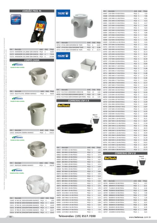 64 www.belenus.com.brTelevendas: (19) 3517.7200
Preçosválidossomenteparaoestadodesãopaulo.Ofertasválidasaté30/06/2016ouenquantoduraremosestoques,exclusivamenteparafaturamentodafilialdoestadodesãopaulo.tributaçãoicmsconformelegislaçãovigente.Produtoscomipidestacado
estarãosujeitosàacréscimodepreçodeacordocomalíquota.Imagemmeramenteilustrativa.Reservamo-nosodireitodecorrigireventuaiserrosgráficosoudedigitação,bemcomoalteraçãodepreçossemprévioaviso.
Cód . Descrição Unid. Emb. Preço
51016 GORDURA 300MM AMANCO PEÇA 1 154,51
CORPO CAIXA
Cód . Descrição Unid. Emb. Preço
51015 AGUA PLUVIAL 300MM AMANCO PEÇA 1 90,82
Cód . Descrição Unid. Emb. Preço
51017 INSPEÇAO 300MM AMANCO PEÇA 1 144,29
CORDÃO PROL PL
Cód . Descrição Unid. Emb. Preço
53174 HARDWORK 2X1,0MM 10M DANEVA PEÇA 6 26,85
53175 HARDWORK 2X1,5MM 20M DANEVA PEÇA 6 74,36
53176 HARDWORK 2X2,5MM 30M DANEVA PEÇA 6 122,88
Cód . Descrição Unid. Emb. Preço
51009 SF N91 BC 100X100X50MM AMANCO PEÇA 6 5,90
51010 SF N94 BC 100X150X50MM AMANCO PEÇA 6 10,54
51011 SF N93 BC 150X150X50MM AMANCO PEÇA 6 14,49
51012 SF N99 BC 150X185X75MM AMANCO PEÇA 6 16,93
51013 SF N96 BC 250X172X50MM AMANCO PEÇA 4 26,05
51014 SF N97 BC 250X230X75MM AMANCO PEÇA 4 33,42
CORREIRAS EM V A
Cód . Descrição Unid. Emb. Preço
43710 SF N4 100X150X50MM BC TIGRE PEÇA 6 10,07
43707 SF N5 BCA 150X150X50MM TIGRE PEÇA 12 12,86
43712 SF N7 250X172X50MM BC TIGRE PEÇA 4 22,72
Cód . Descrição Unid. Emb. Preço
43717 RL SF N15 100X40MM CONICO BC PEÇA 12 2,63
43721 RL SF N18 100X53X40MM QDR BC PEÇA 12 3,95
43722 RL SF N18 100X53X40MM QDR PRATA PEÇA 12 4,35
Cód . Descrição Unid. Emb. Preço
60660 559 MM A 22 BELTOOLS PEÇA 5 3,50
60661 584 MM A 23 BELTOOLS PEÇA 5 3,60
60662 610 MM A 24 BELTOOLS PEÇA 5 3,75
60663 635 MM A 25 BELTOOLS PEÇA 5 3,91
60664 660 MM A 26 BELTOOLS PEÇA 5 4,07
60665 686 MM A 27 BELTOOLS PEÇA 5 4,21
60666 711 MM A 28 BELTOOLS PEÇA 5 4,33
60667 737 MM A 29 BELTOOLS PEÇA 5 4,48
60668 762 MM A 30 BELTOOLS PEÇA 5 4,71
60669 787 MM A 31 BELTOOLS PEÇA 5 4,88
60670 813 MM A 32 BELTOOLS PEÇA 5 4,95
60671 838 MM A 33 BELTOOLS PEÇA 5 5,13
60672 864 MM A 34 BELTOOLS PEÇA 5 5,32
60673 889 MM A 35 BELTOOLS PEÇA 5 5,50
60674 914 MM A 36 BELTOOLS PEÇA 5 5,57
60675 940 MM A 37 BELTOOLS PEÇA 5 5,75
60676 965 MM A 38 BELTOOLS PEÇA 5 5,95
60677 991 MM A 39 BELTOOLS PEÇA 5 6,13
60678 1016 MM A 40 BELTOOLS PEÇA 5 6,26
60679 1041 MM A 41 BELTOOLS PEÇA 5 6,32
60680 1067 MM A 42 BELTOOLS PEÇA 5 6,55
60681 1092 MM A 43 BELTOOLS PEÇA 5 6,68
60682 1118 MM A 44 BELTOOLS PEÇA 5 6,88
60683 1143 MM A 45 BELTOOLS PEÇA 5 6,93
60684 1168 MM A 46 BELTOOLS PEÇA 5 7,13
60685 1194 MM A 47 BELTOOLS PEÇA 5 7,30
60686 1219 MM A 48 BELTOOLS PEÇA 5 7,43
Cód . Descrição Unid. Emb. Preço
60687 1245 MM A 49 BELTOOLS PEÇA 5 7,63
60688 1270 MM A 50 BELTOOLS PEÇA 5 7,80
60689 1295 MM A 51 BELTOOLS PEÇA 5 8,01
60690 1321 MM A 52 BELTOOLS PEÇA 5 8,13
60691 1346 MM A 53 BELTOOLS PEÇA 5 8,17
60692 1372 MM A 54 BELTOOLS PEÇA 5 8,42
60693 1397 MM A 55 BELTOOLS PEÇA 5 8,63
60694 1422 MM A 56 BELTOOLS PEÇA 5 8,64
60695 1448 MM A 57 BELTOOLS PEÇA 5 8,88
60696 1473 MM A 58 BELTOOLS PEÇA 5 9,01
60697 1499 MM A 59 BELTOOLS PEÇA 5 9,21
60698 1524 MM A 60 BELTOOLS PEÇA 5 9,36
60699 1549 MM A 61 BELTOOLS PEÇA 5 9,52
60700 1575 MM A 62 BELTOOLS PEÇA 5 9,53
60701 1600 MM A 63 BELTOOLS PEÇA 5 9,61
60702 1626 MM A 64 BELTOOLS PEÇA 5 10,01
60703 1651 MM A 65 BELTOOLS PEÇA 5 10,13
60704 1676 MM A 66 BELTOOLS PEÇA 5 10,18
60705 1702 MM A 67 BELTOOLS PEÇA 5 10,27
60706 1727 MM A 68 BELTOOLS PEÇA 5 10,39
60707 1753 MM A 69 BELTOOLS PEÇA 5 10,76
60708 1778 MM A 70 BELTOOLS PEÇA 5 10,80
60709 1803 MM A 71 BELTOOLS PEÇA 5 11,13
60710 1829 MM A 72 BELTOOLS PEÇA 5 11,88
60711 1854 MM A 73 BELTOOLS PEÇA 5 11,26
60712 1880 MM A 74 BELTOOLS PEÇA 5 11,88
60713 1905 MM A 75 BELTOOLS PEÇA 5 11,70
60714 1930 MM A 76 BELTOOLS PEÇA 5 11,86
60715 1956 MM A 77 BELTOOLS PEÇA 5 12,01
60716 1981 MM A 78 BELTOOLS PEÇA 5 12,17
60717 2007 MM A 79 BELTOOLS PEÇA 5 12,33
60718 2032 MM A 80 BELTOOLS PEÇA 5 12,26
60719 2083 MM A 82 BELTOOLS PEÇA 5 12,64
60720 2134 MM A 84 BELTOOLS PEÇA 5 13,10
60721 2159 MM A 85 BELTOOLS PEÇA 5 13,12
60722 2184 MM A 86 BELTOOLS PEÇA 5 13,42
60723 2210 MM A 87 BELTOOLS PEÇA 5 13,45
60724 2235 MM A 88 BELTOOLS PEÇA 5 13,49
60725 2261 MM A 89 BELTOOLS PEÇA 5 13,89
60726 2286 MM A 90 BELT OOLS PEÇA 5 13,87
60727 2337 MM A 92 BELTOOLS PEÇA 5 14,33
60728 2413 MM A 95 BELTOOLS PEÇA 5 14,76
60729 2438 MM A 96 BELTOOLS PEÇA 5 14,99
60730 2489 MM A 98 BELTOOLS PEÇA 5 15,26
60731 2642 MM A 104 BELTOOLS PEÇA 5 16,21
60732 2667 MM A 105 BELTOOLS PEÇA 5 16,37
60733 2819 MM A 111 BELTOOLS PEÇA 5 17,30
60734 2845 MM A 112 BELTOOLS PEÇA 5 17,46
60735 3023 MM A 119 BELTOOLS PEÇA 5 18,52
60736 3048 MM A 120 BELTOOLS PEÇA 5 18,71
60737 3200 MM A 126 BELTOOLS PEÇA 5 19,49
60738 3251 MM A 128 BELTOOLS PEÇA 5 20,02
60739 3454 MM A 136 BELTOOLS PEÇA 5 21,20
60740 3658 MM A 144 BELTOOLS PEÇA 5 22,39
60741 4013 MM A 158 BELTOOLS PEÇA 5 24,61
60742 4115 MM A 162 BELTOOLS PEÇA 5 25,27
60743 4394 MM A 173 BELTOOLS PEÇA 5 26,90
60744 4572 MM A 180 BELTOOLS PEÇA 5 27,77
13 mm
8mm
PERFIL A
Cód . Descrição Unid. Emb. Preço
60745 660MM B 26 BELTOOLS PEÇA 1 5,97
60746 686MM B 27 BELTOOLS PEÇA 1 6,11
60747 711MM B 28 BELTOOLS PEÇA 1 6,36
60748 762MM B 30 BELTOOLS PEÇA 1 6,80
60749 813MM B 32 BELTOOLS PEÇA 1 7,38
60750 838MM B 33 BELTOOLS PEÇA 1 7,57
60751 864MM B 34 BELTOOLS PEÇA 1 7,18
60752 889MM B 35 BELTOOLS PEÇA 1 8,03
60753 914MM B 36 BELTOOLS PEÇA 1 8,23
60754 940MM B 37 BELTOOLS PEÇA 1 8,39
60755 965MM B 38 BELTOOLS PEÇA 1 8,76
60756 991MM B 39 BELTOOLS PEÇA 1 8,85
60757 1016MM B 40 BELTOOLS PEÇA 1 9,03
CORREIRAS EM V B
17 mm
11mm
PERFIL B
 