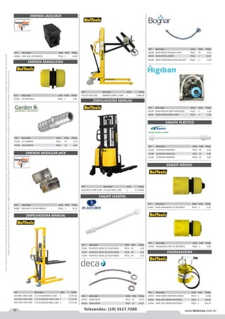 80 www.belenus.com.brTelevendas: (19) 3517.7200
Preçosválidossomenteparaoestadodesãopaulo.Ofertasválidasaté30/06/2016ouenquantoduraremosestoques,exclusivamenteparafaturamentodafilialdoestadodesãopaulo.tributaçãoicmsconformelegislaçãovigente.Produtoscomipidestacado
estarãosujeitosàacréscimodepreçodeacordocomalíquota.Imagemmeramenteilustrativa.Reservamo-nosodireitodecorrigireventuaiserrosgráficosoudedigitação,bemcomoalteraçãodepreçossemprévioaviso.
Cód . Descrição Emb. Preço
CDD10B-III-1000-3300 1T, ELEV MAX 3,3M 1 11.478,69
EMENDA JACK/JACK
EMENDA MANGUEIRA
Cód . Descrição Unid. Emb. Preço
56966 6P4C RJ11 INTERNEED PEÇA 1 14,20
Cód . Descrição Unid. Emb. Preço
61566 1/2 BELTOOLS PEÇA 1 1,86
Cód . Descrição Unid. Emb. Preço
47225 1/2 GARDEN PEÇA 12 1,53
47226 3/4 GARDEN PEÇA 12 2,64
Cód . Descrição Unid. Emb. Preço
48230 30CM BAIXA PRESSAO LIGHT PEÇA 10 8,50
44943 30CM METAL CROM PEÇA 1 13,67
46330 30CM TRANCADO AGUA QUENTE PEÇA 1 9,49
Cód . Descrição Unid. Emb. Preço
49234 30CM MALHA INOX TRANCADO PEÇA 1 5,40
49231 30CM TRADICIONAL INOX PEÇA 1 5,40
EMENDA MODULAR JACK
Cód . Descrição Unid. Emb. Preço
56967 8X8 RJ45 C/10 INTERNEED PEÇA 1 16,21
ENGATE FLEXÍVEL
ENGATE PLÁSTICO
Cód . Descrição Unid. Emb. Preço
43451 30CM DECA PEÇA 12 23,10
43452 40CM DECA PEÇA 12 24,27
Cód . Descrição Unid. Emb. Preço
51183 1/2X30CM AMANCO PEÇA 20 3,26
51184 1/2X40CM AMANCO PEÇA 20 2,92
51185 1/2X50CM AMANCO PEÇA 20 3,68
Cód . Descrição Emb. Preço
YTD-35-350-1560 TAMBOR 350KG-1,56M 1 3.908,30
EMPILHADEIRA MANUAL
ENGATE RÁPIDO
ENGRAXADEIRA
Cód . Descrição Unid. Emb. Preço
61992 PARA 400GR 400PSI BELTOOLS PEÇA 1 25,88
61993 PARA 5KG 3000PSI BELTOOLS PEÇA 1 218,58
61994 PARA 7KG 3000PSI BELTOOLS PEÇA 1 224,33
Cód . Descrição Unid. Emb. Preço
72244 PLASTICO 30CM 1/2 PLASTUBOS PECA 20 2,18
72245 PLASTICO 40CM 1/2 PLASTUBOS PECA 20 2,36
72246 PLASTICO 50CM 1/2 PLASTUBOS PECA 20 2,55
Cód . Descrição Unid. Emb. Preço
61565 BLOQ PASSAGEM 1/2 BELTOOLS PEÇA 1 2,76
Cód . Descrição Unid. Emb. Preço
61564 PASSAGEM LIVRE 1/2 BELTOOLS PEÇA 1 2,68
Cód . Descrição Emb. Preço
SDJ1000-1000-1600 1T, ELEVAÇÃOMAX 1,6M 1 3.170,04
SDJ1500-1500-1600 1,5T, ELEVAÇÃO MAX 1,6M 1 3.713,48
SDJA1500-1500-1600 1,5T,ELEVACAO MAX 1,6M 1 4.773,18
EMPILHADEIRA MANUAL
 