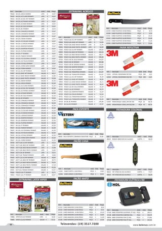88 www.belenus.com.brTelevendas: (19) 3517.7200
Preçosválidossomenteparaoestadodesãopaulo.Ofertasválidasaté30/06/2016ouenquantoduraremosestoques,exclusivamenteparafaturamentodafilialdoestadodesãopaulo.tributaçãoicmsconformelegislaçãovigente.Produtoscomipidestacado
estarãosujeitosàacréscimodepreçodeacordocomalíquota.Imagemmeramenteilustrativa.Reservamo-nosodireitodecorrigireventuaiserrosgráficosoudedigitação,bemcomoalteraçãodepreçossemprévioaviso.
Cód . Descrição Unid. Emb. Preço
48626 BANHO 4800/100 ZLO ALIANCA CARTEL 1 66,04
Cód . Descrição Unid. Emb. Preço
70628 AB 0,9L AREIA RENNER LATA 6 19,47
70610 AB 0,9L AZ CLARO RENNER LATA 6 19,47
70616 AB 0,9L AZ DEL REY RENNER LATA 6 19,47
70614 AB 0,9L AZ FRANCA RENNER LATA 6 19,47
70612 AB 0,9L AZ MAR RENNER LATA 6 19,47
70652 AB 0,9L BC GELO RENNER LATA 6 19,47
59500 AB 0,9L BC RENNER LATA 6 18,54
70656 AB 0,9L CAMURCA RENNER LATA 6 19,47
70622 AB 0,9L CERAMICA RENNER LATA 6 19,47
70632 AB 0,9L CONHAQUE RENNER LATA 6 19,47
70630 AB 0,9L CREME RENNER LATA 6 19,47
70642 AB 0,9L CZ ESCURO RENNER LATA 6 19,47
70640 AB 0,9L CZ MEDIO RENNER LATA 6 19,47
70636 AB 0,9L MARFIM RENNER LATA 6 19,47
70634 AB 0,9L MARROM RENNER LATA 6 19,47
70654 AB 0,9L PLATINA RENNER LATA 6 19,47
70618 AB 0,9L PT RENNER LATA 6 19,47
70638 AB 0,9L TABACO RENNER LATA 6 19,47
70626 AB 0,9L VD COLONIAL RENNER LATA 6 19,47
70624 AB 0,9L VD FOLHA RENNER LATA 6 19,47
70620 AB 0,9L VD NILO RENNER LATA 6 19,47
70650 AB 0,9L VERM GOYA RENNER LATA 6 19,47
70648 AB 0,9L VERM RENNER LATA 6 19,47
70909 AB 3,2L B.S.INT RENNER GALAO 4 46,51
70907 AB 3,2L BASE INT RENNER GALAO 4 48,17
70905 AB 3,2L BASE MEDIA RENNER GALAO 4 52,60
70903 AB 3,2L BASE PASTEL RENNER GALAO 4 55,38
70643 AB 3,6L AMAR RENNER GALAO 4 62,30
70627 AB 3,6L AREIA RENNER GALAO 4 62,30
70609 AB 3,6L AZ CLARO RENNER GALAO 4 62,30
70615 AB 3,6L AZ DEL REY RENNER GALAO 4 62,30
70613 AB 3,6L AZ FRANCA RENNER GALAO 4 62,30
70611 AB 3,6L AZ MAR RENNER GALAO 4 62,30
70651 AB 3,6L BC GELO RENNER GALAO 4 62,30
59499 AB 3,6L BC RENNER GALAO 4 59,33
70655 AB 3,6L CAMURCA RENNER GALAO 4 62,30
70621 AB 3,6L CERAMICA RENNER GALAO 4 62,30
70631 AB 3,6L CONHAQUE RENNER GALAO 4 62,30
70629 AB 3,6L CREME RENNER GALAO 4 62,30
70641 AB 3,6L CZ ESCURO RENNER GALAO 4 62,30
70639 AB 3,6L CZ MEDIO RENNER GALAO 4 62,30
70645 AB 3,6L LARANJA RENNER GALAO 4 62,30
70635 AB 3,6L MARFIM RENNER GALAO 4 62,30
70633 AB 3,6L MARROM RENNER GALAO 4 62,30
70653 AB 3,6L PLATINA RENNER GALAO 4 62,30
70617 AB 3,6L PT RENNER GALAO 4 62,30
70637 AB 3,6L TABACO RENNER GALAO 4 62,30
70625 AB 3,6L VD COLONIAL RENNER GALAO 4 62,30
70623 AB 3,6L VD FOLHA RENNER GALAO 4 62,30
70619 AB 3,6L VD NILO RENNER GALAO 4 62,30
70649 AB 3,6L VERM GOYA RENNER GALAO 4 62,30
70647 AB 3,6L VERM RENNER GALAO 4 62,30
70930 ACET 0,8L B.S.INT RENNER LATA 6 14,13
70928 ACET 0,8L BASE INT RENNER LATA 6 14,64
70926 ACET 0,8L BASE MEDIA RENNER LATA 6 15,98
70924 ACET 0,8L BASE PASTEL RENNER LATA 6 16,83
70669 ACET 0,9L BC RENNER LATA 6 19,15
59502 ACET 0,9L TRANSP RENNER LATA 6 19,84
70929 ACET 3,2L B.S.INT RENNER GALAO 4 48,04
70927 ACET 3,2L BASE INT RENNER GALAO 4 49,75
70925 ACET 3,2L BASE MEDIA RENNER GALAO 4 54,33
70923 ACET 3,2L BASE PASTEL RENNER GALAO 4 57,18
70668 ACET 3,6L BC RENNER GALAO 4 61,26
59501 ACET3,6L TRANSP RENNER GALAO 4 63,47
70664 FOSCO 0,9L PT RENNER LATA 6 22,71
70663 FOSCO 3,6L PT RENNER GALAO 4 68,97
EXTRAVINIL ACRÍLICO
EXTRAVINIL LATEX HIPER
Cód . Descrição Unid. Emb. Preço
71001 FOSCO 0,8L B.S.INT RENNER LATA 6 12,61
70998 FOSCO 0,8L BASE INT RENNER LATA 6 14,43
70995 FOSCO 0,8L BASE MEDIA RENNER LATA 6 15,76
70992 FOSCO 0,8L BASE PASTEL RENNER LATA 6 16,59
71002 FOSCO 16L B.S.INT RENNER GALAO 1 144,62
70999 FOSCO 16L BASE INT RENNER GALAO 1 165,54
70996 FOSCO 16L BASE MEDIA RENNER GALAO 1 180,77
70993 FOSCO 16L BASE PASTEL RENNER GALAO 1 190,28
70726 FOSCO 18L BC GELO RENNER GALAO 1 214,07
59583 FOSCO 18L BC RENNER GALAO 1 203,88
70724 FOSCO 18L BC SERENO RENNER GALAO 1 214,07
70728 FOSCO 18L MARFIM RENNER GALAO 1 214,07
70730 FOSCO 18L PALHA RENNER GALAO 1 214,07
70732 FOSCO 18L TANGERINA RENNER GALAO 1 214,07
70734 FOSCO 18L TERRACOTA RENNER GALAO 1 214,07
71000 FOSCO 3,2L B.S.INT RENNER GALAO 4 35,29
70997 FOSCO 3,2L BASE INT RENNER GALAO 4 40,39
70994 FOSCO 3,2L BASE MEDIA RENNER GALAO 4 44,11
70991 FOSCO 3,2L BASE PASTEL RENNER GALAO 4 46,43
70725 FOSCO 3,6L BC GELO RENNER GALAO 4 52,24
59582 FOSCO 3,6L BC RENNER GALAO 4 49,74
70727 FOSCO 3,6L MARFIM RENNER GALAO 4 52,24
70729 FOSCO 3,6L PALHA RENNER GALAO 4 52,24
70731 FOSCO 3,6L TANGERINA RENNER GALAO 4 52,24
70733 FOSCO 3,6L TERRACOTA RENNER GALAO 4 52,24
70718 SB 18L BC RENNER GALAO 1 276,90
70717 SB 3,6L BC RENNER GALAO 4 67,57
Cód . Descrição Unid. Emb. Preço
70886 HIPER 0,9L BC RENNER LATA 6 16,60
70885 HIPER 3,6L BC RENNER GALAO 4 53,12
FACÃO CANA
FACA ESPORTE
FACÃO MATO
FAIXA REFLETIVA
Cód . Descrição Unid. Emb. Preço
61545 CABO CURTO 11 BELTOOLS PEÇA 1 13,85
61546 CABO LONGO 11 BELTOOLS PEÇA 1 15,01
Cód . Descrição Unid. Emb. Preço
53442 LATERAL 50X305MM DIR 3M PEÇA 200 4,03
53443 LATERAL 50X305MM ESQ 3M PEÇA 200 4,03
Cód . Descrição Unid. Emb. Preço
53444 PARACHOQUE 100X1,2M DIR 3M PEÇA 20 38,78
53445 PARACHOQUE 100X1,2M ESQ 3M PEÇA 10 38,78
Cód . Descrição Unid. Emb. Preço
61533 CABO MADEIRA 10 BELTOOLS PEÇA 1 8,92
61534 CABO MADEIRA 12 BELTOOLS PEÇA 1 9,51
61535 CABO MADEIRA 14 BELTOOLS PEÇA 1 10,26
61536 CABO MADEIRA 16 BELTOOLS PEÇA 1 10,83
61537 CABO MADEIRA 18 BELTOOLS PEÇA 1 11,40
61538 CABO MADEIRA 20 BELTOOLS PEÇA 1 12,04
Cód . Descrição Unid. Emb. Preço
48282 FACA ESPORTE C/BAINHA 8 WESTERN PEÇA 6 25,85
Cód . Descrição Unid. Emb. Preço
61539 CABO PLASTICO 10 BELTOOLS PEÇA 1 8,73
61540 CABO PLASTICO 12 BELTOOLS PEÇA 1 9,33
61541 CABO PLASTICO 14 BELTOOLS PEÇA 1 10,10
61542 CABO PLASTICO 16 BELTOOLS PEÇA 1 10,68
61543 CABO PLASTICO 18 BELTOOLS PEÇA 1 11,26
61544 CABO PLASTICO 20 BELTOOLS PEÇA 1 11,64
FECHADURA COLONIAL
Cód . Descrição Unid. Emb. Preço
48622 INT 3700/126 ZLO ALIANCA CARTEL 1 73,07
48625 INT 4700/100 ZLO ALIANCA CARTEL 1 66,04
FECHADURA ELÉTRICA C90
Cód . Descrição Unid. Emb. Preço
57140 ABRE P/DENTRO AJUSTAVEL PT HDL PEÇA 4 190,11
57138 ABRE P/DENTRO C/BOTAO HDL PEÇA 4 194,78
49856 ABRE P/DENTRO FIXA CZ HDL PEÇA 1 173,80
57139 ABRE P/DENTRO FIXA PT HDL PEÇA 4 191,03
 
