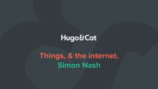 Things, & the internet.
Simon Nash
 