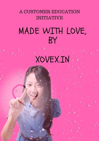 MADE WITH LOVE,
BY
XOVEX.IN
A CUSTOMER EDUCATION
INITIATIVE
 