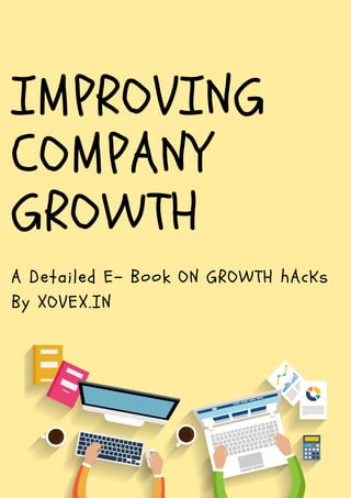 A Detailed E- Book ON GROWTH hAcKs
By XOVEX.IN
IMPROVING
COMPANY
GROWTH 
 
