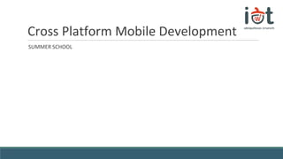 Cross Platform Mobile Development
SUMMER SCHOOL
 
