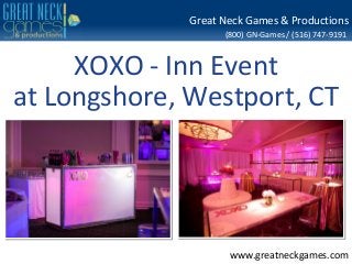 (800) GN-Games / (516) 747-9191
www.greatneckgames.com
Great Neck Games & Productions
XOXO - Inn Event
at Longshore, Westport, CT
 