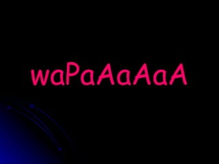 waPaAaAaA 