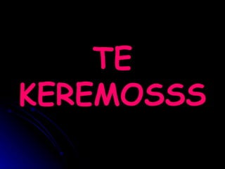 TE KEREMOSSS 