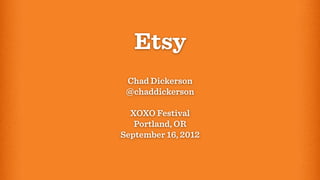 Etsy
 Chad Dickerson
 @chaddickerson

  XOXO Festival
   Portland, OR
September 16, 2012
 