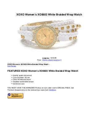 XOXO Women’s XO5603 White Braided Wrap Watch
Listprice : $ 19.99
Price : Click to check low price !!!
XOXO Women’s XO5603 White Braided Wrap Watch –
See Details
FEATURED XOXO Women’s XO5603 White Braided Wrap Watch
Quality quartz movement
Case diameter: 28 mm
Clear rhinestones bezel
Studded and braided straps
Gold-tone case
YOU MUST HAVE THIS AWASOME Product, be sure order now to SPECIAL PRICE. Get
The best cheapest price on the web we have searched. ClickHere
Powered by TCPDF (www.tcpdf.org)
 