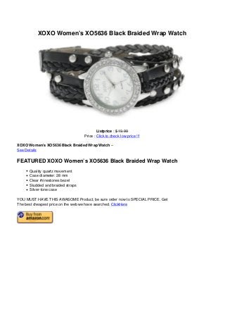 XOXO Women’s XO5636 Black Braided Wrap Watch
Listprice : $ 19.99
Price : Click to check low price !!!
XOXO Women’s XO5636 Black Braided Wrap Watch –
See Details
FEATURED XOXO Women’s XO5636 Black Braided Wrap Watch
Quality quartz movement
Case diameter: 28 mm
Clear rhinestones bezel
Studded and braided straps
Silver-tone case
YOU MUST HAVE THIS AWASOME Product, be sure order now to SPECIAL PRICE. Get
The best cheapest price on the web we have searched. ClickHere
Powered by TCPDF (www.tcpdf.org)
 