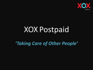 XOX Postpaid
‘Taking Care of Other People’
 