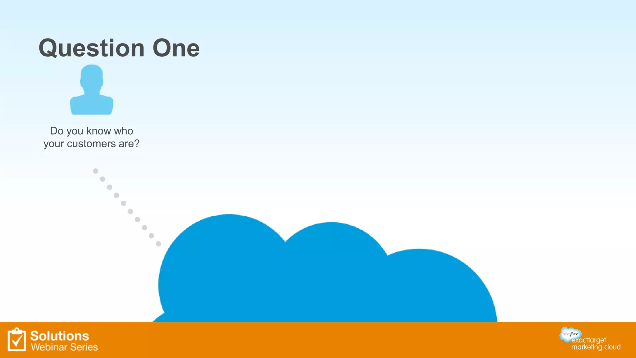 Question One 
Do you know who 
your customers are? 
 