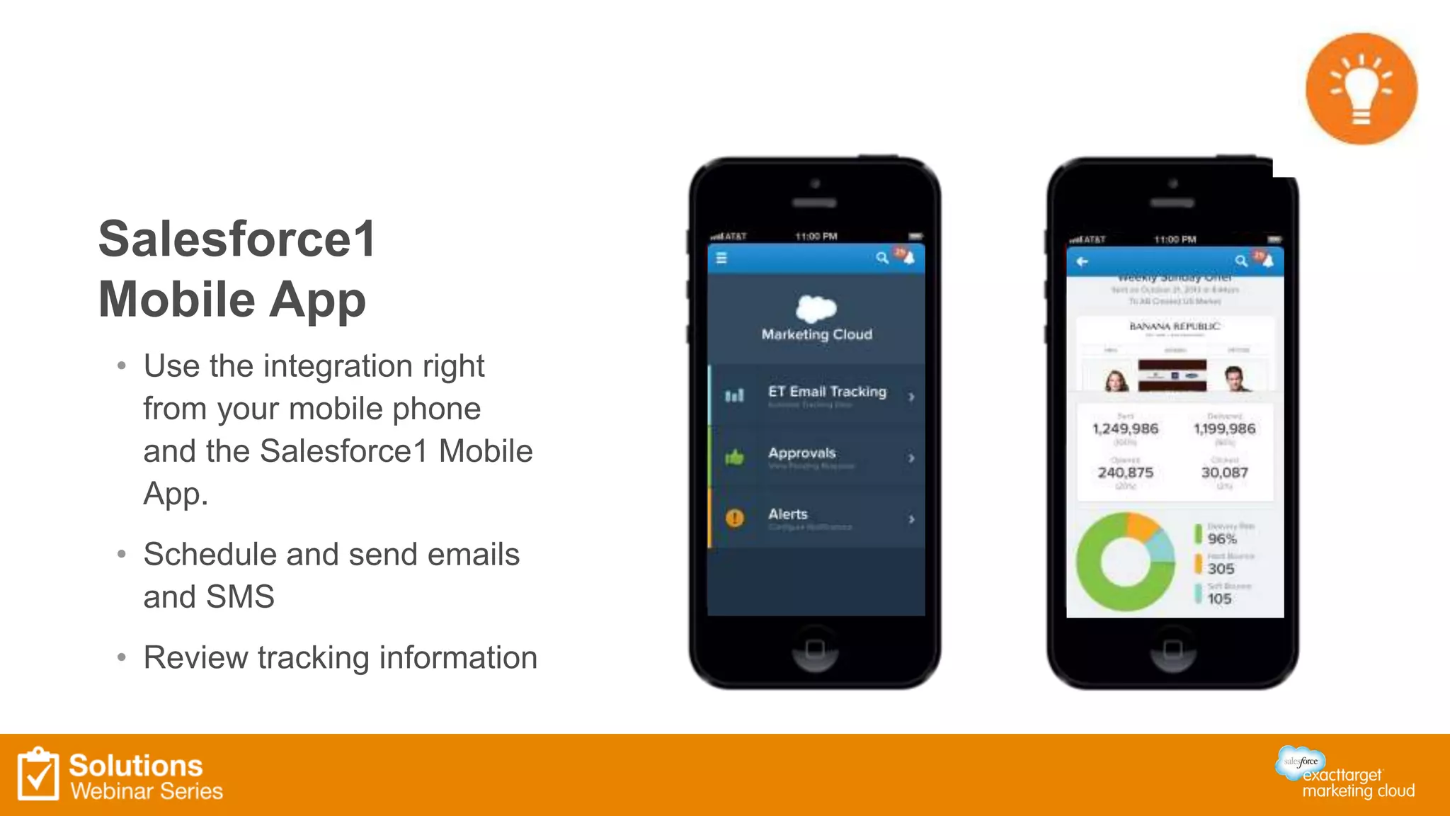 Salesforce1 
Mobile App 
• Use the integration right 
from your mobile phone 
and the Salesforce1 Mobile 
App. 
• Schedule and send emails 
and SMS 
• Review tracking information 
 