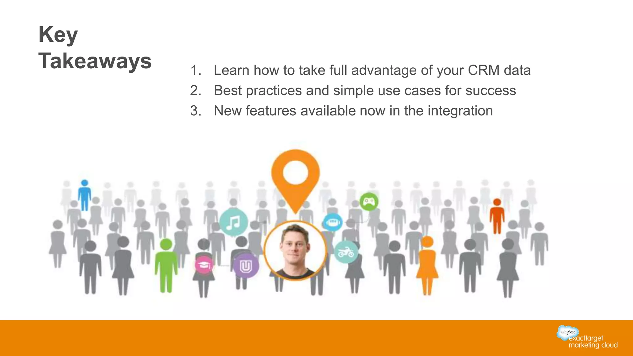 1. Learn how to take full advantage of your CRM data 
2. Best practices and simple use cases for success 
3. New features available now in the integration 
Key 
Takeaways 
 