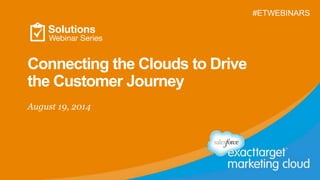 Connecting the Clouds to Drive 
the Customer Journey 
August 19, 2014 
#ETWEBINARS 
 