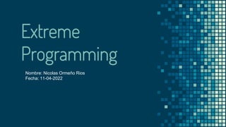 Extreme
Programming
Nombre: Nicolas Ormeño Rios
Fecha: 11-04-2022
 