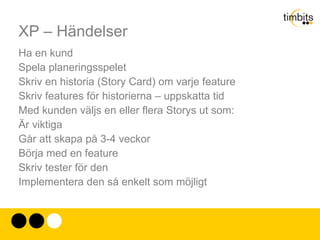 Extreme Programming Genom att bygga in möjligheten till förändring kan man förändra kostnaden för förändring. 